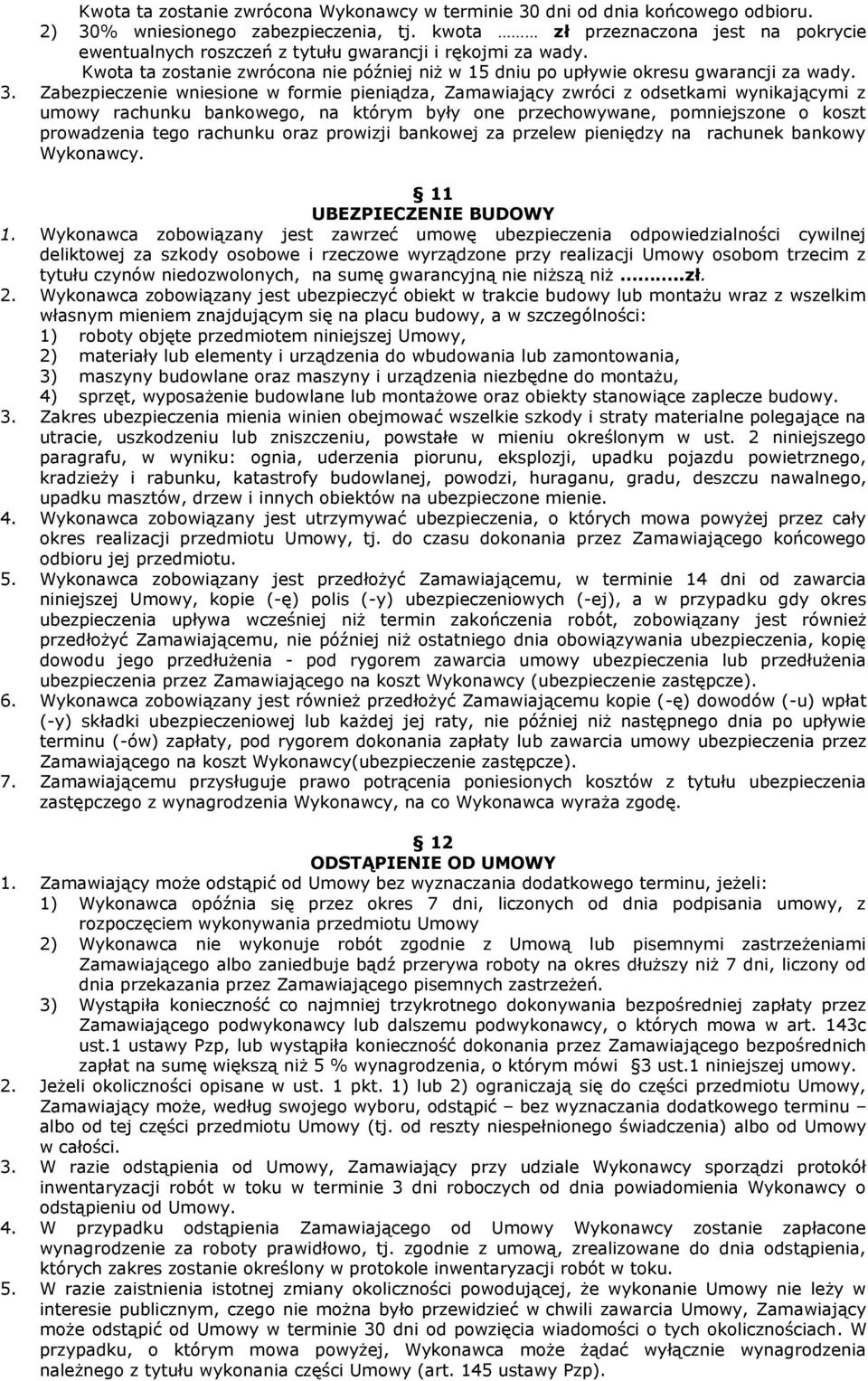 Zabezpieczenie wniesione w formie pieniądza, Zamawiający zwróci z odsetkami wynikającymi z umowy rachunku bankowego, na którym były one przechowywane, pomniejszone o koszt prowadzenia tego rachunku