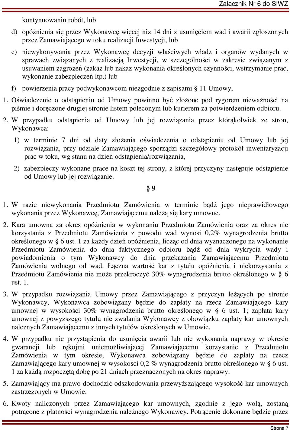 wykonania określonych czynności, wstrzymanie prac, wykonanie zabezpieczeń itp.) lub f) powierzenia pracy podwykonawcom niezgodnie z zapisami 11 Umowy, 1.