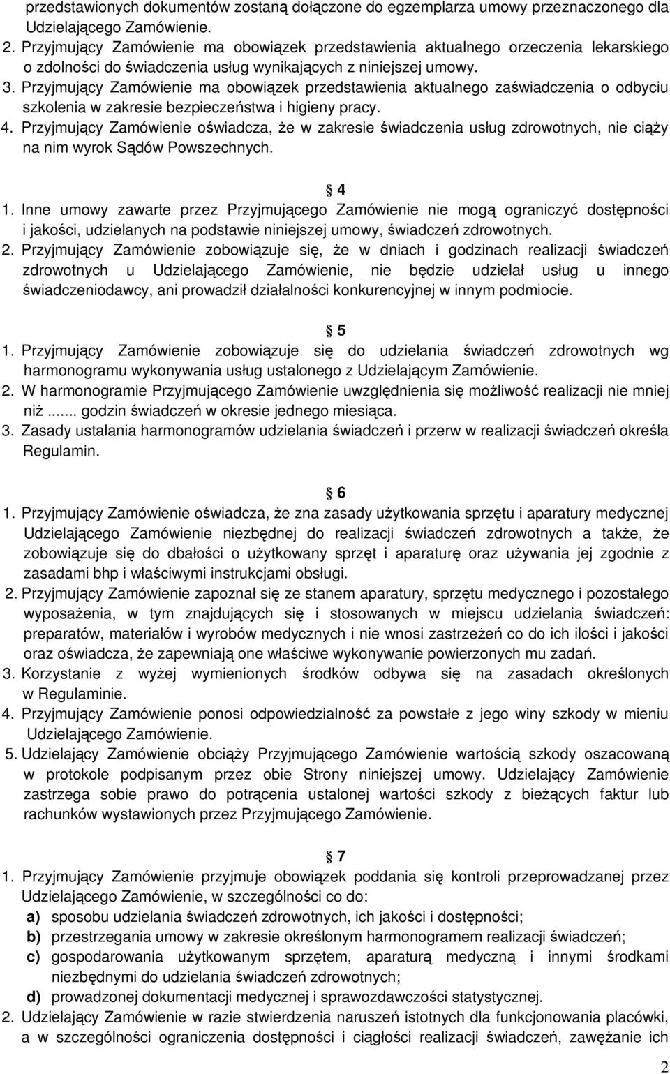 Przyjmujący Zamówienie ma obowiązek przedstawienia aktualnego zaświadczenia o odbyciu szkolenia w zakresie bezpieczeństwa i higieny pracy. 4.