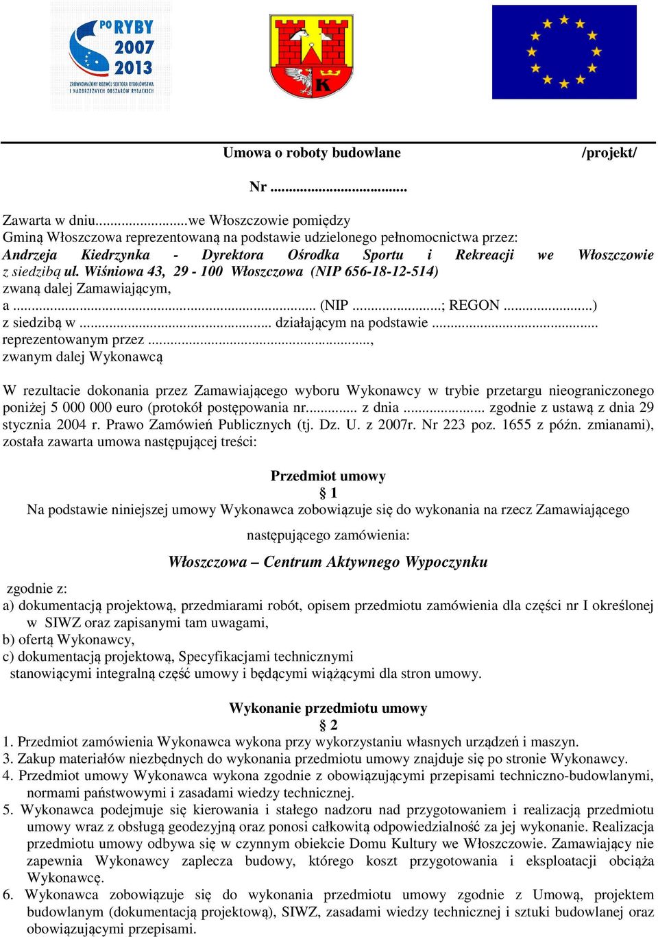 Wiśniowa 43, 29-100 Włoszczowa (NIP 656-18-12-514) zwaną dalej Zamawiającym, a... (NIP...; REGON...) z siedzibą w... działającym na podstawie... reprezentowanym przez.