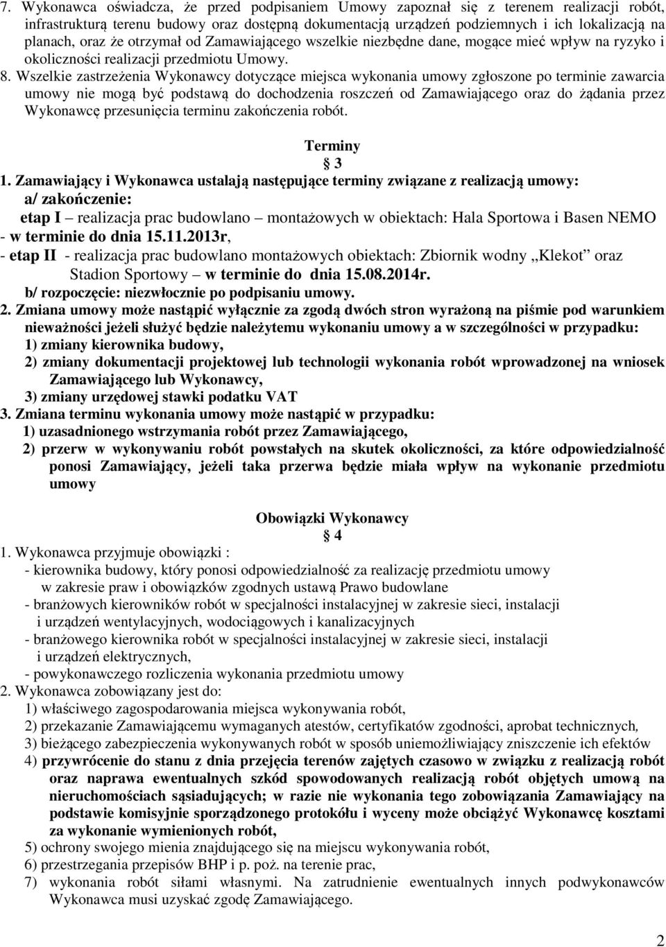 Wszelkie zastrzeżenia Wykonawcy dotyczące miejsca wykonania umowy zgłoszone po terminie zawarcia umowy nie mogą być podstawą do dochodzenia roszczeń od Zamawiającego oraz do żądania przez Wykonawcę