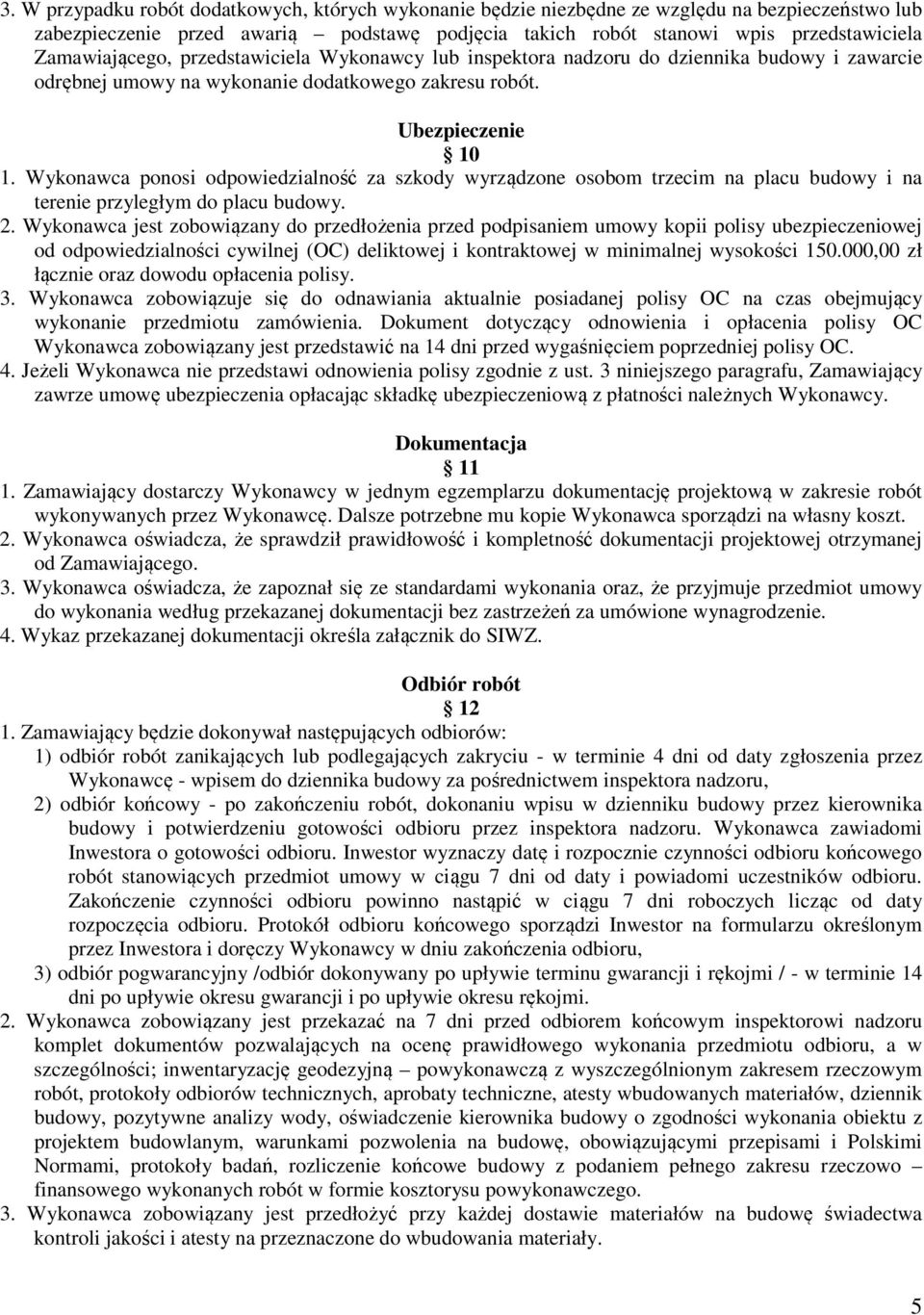 Wykonawca ponosi odpowiedzialność za szkody wyrządzone osobom trzecim na placu budowy i na terenie przyległym do placu budowy. 2.