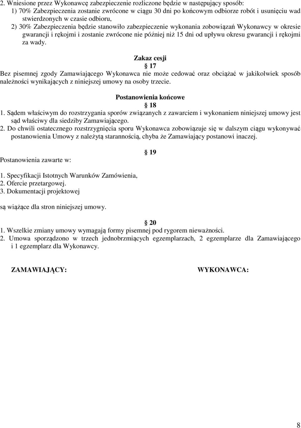 gwarancji i rękojmi za wady. Zakaz cesji 17 Bez pisemnej zgody Zamawiającego Wykonawca nie może cedować oraz obciążać w jakikolwiek sposób należności wynikających z niniejszej umowy na osoby trzecie.