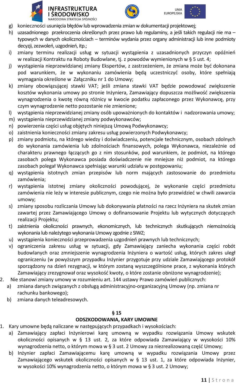 ; i) zmiany terminu realizacji usług w sytuacji wystąpienia z uzasadnionych przyczyn opóźnień w realizacji Kontraktu na Roboty Budowlane, tj. z powodów wymienionych w 5 ust.