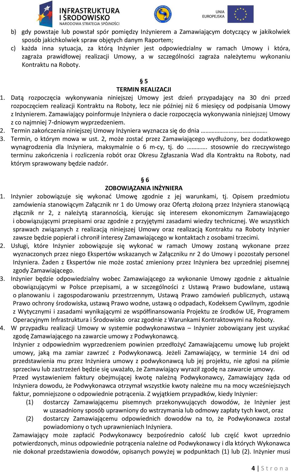 Datą rozpoczęcia wykonywania niniejszej Umowy jest dzień przypadający na 30 dni przed rozpoczęciem realizacji Kontraktu na Roboty, lecz nie później niż 6 miesięcy od podpisania Umowy z Inżynierem.