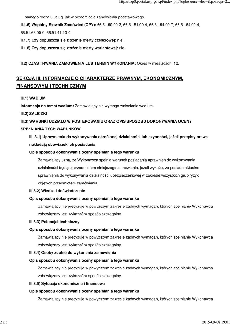 SEKCJA III: INFORMACJE O CHARAKTERZE PRAWNYM, EKONOMICZNYM, FINANSOWYM I TECHNICZNYM III.1) WADIUM Informacja na temat wadium: Zamawiający nie wymaga wniesienia wadium. III.2) ZALICZKI III.