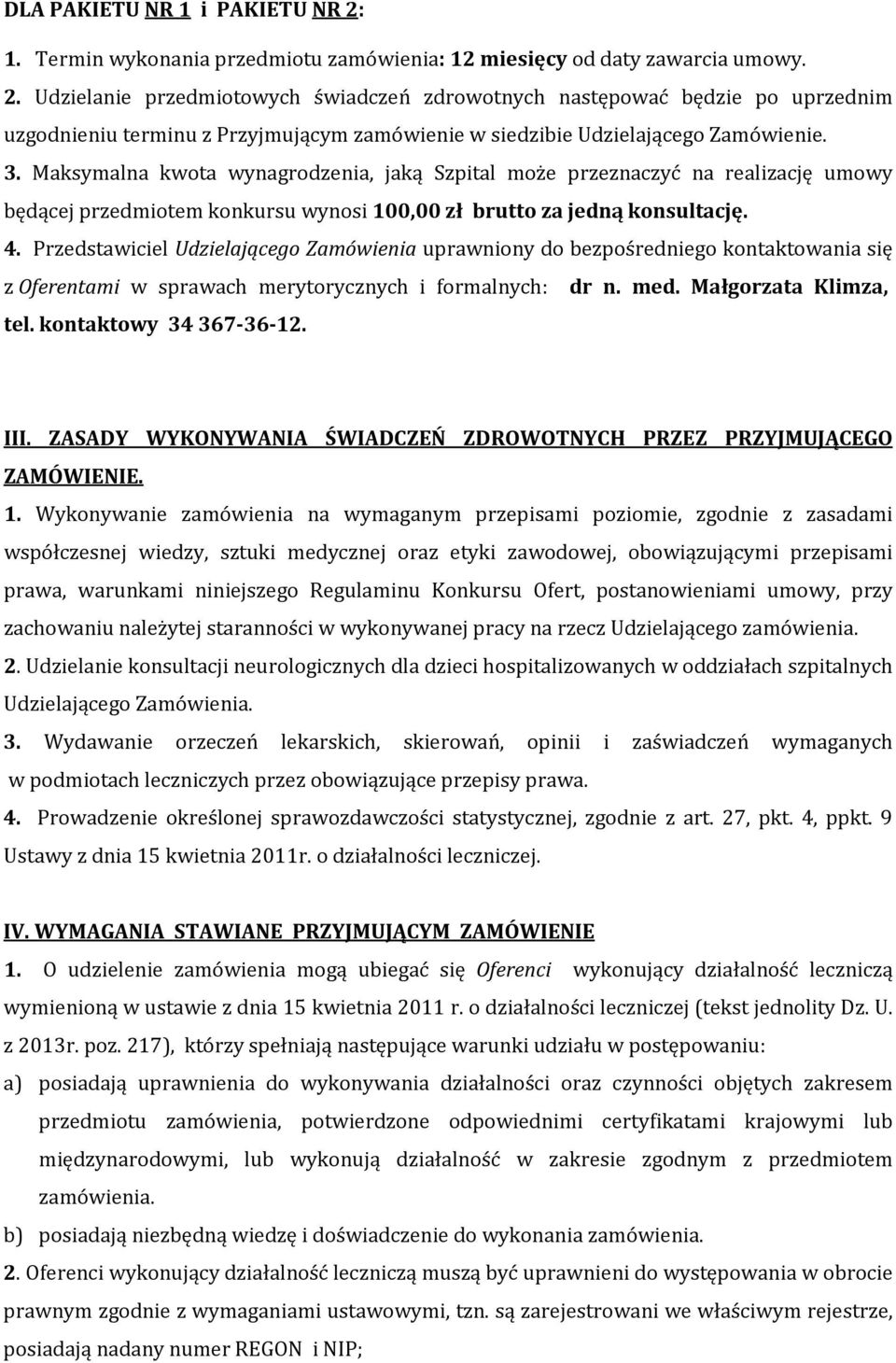 Przedstawiciel Udzielającego Zamówienia uprawniony do bezpośredniego kontaktowania się z Oferentami w sprawach merytorycznych i formalnych: dr n. med. Małgorzata Klimza, tel. kontaktowy 34367-36-12.