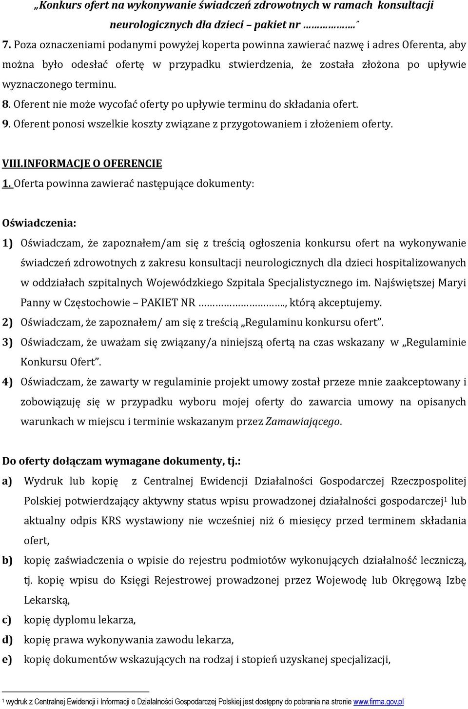 Oferent nie może wycofać oferty po upływie terminu do składania ofert. 9. Oferent ponosi wszelkie koszty związane z przygotowaniem i złożeniem oferty. VIII.INFORMACJE O OFERENCIE 1.