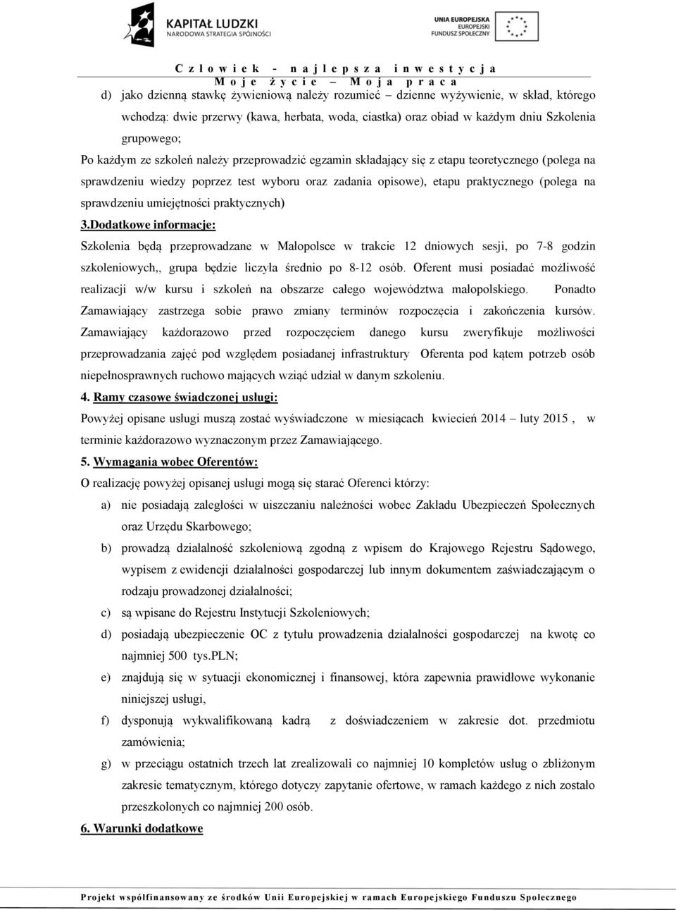 umiejętności praktycznych) 3.Dodatkowe informacje: Szkolenia będą przeprowadzane w Małopolsce w trakcie 12 dniowych sesji, po 7-8 godzin szkoleniowych,, grupa będzie liczyła średnio po 8-12 osób.