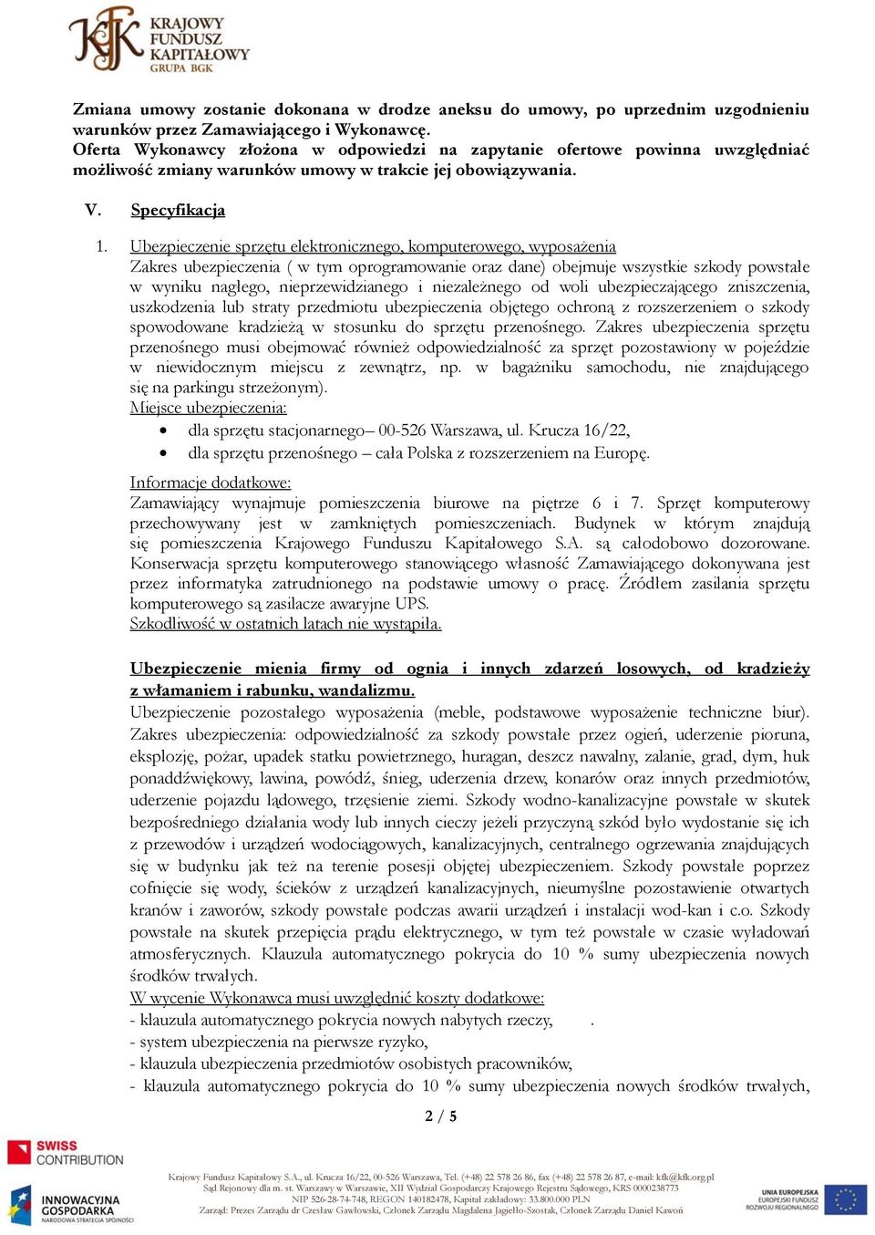 Ubezpieczenie sprzętu elektronicznego, komputerowego, wyposażenia Zakres ubezpieczenia ( w tym oprogramowanie oraz dane) obejmuje wszystkie szkody powstałe w wyniku nagłego, nieprzewidzianego i