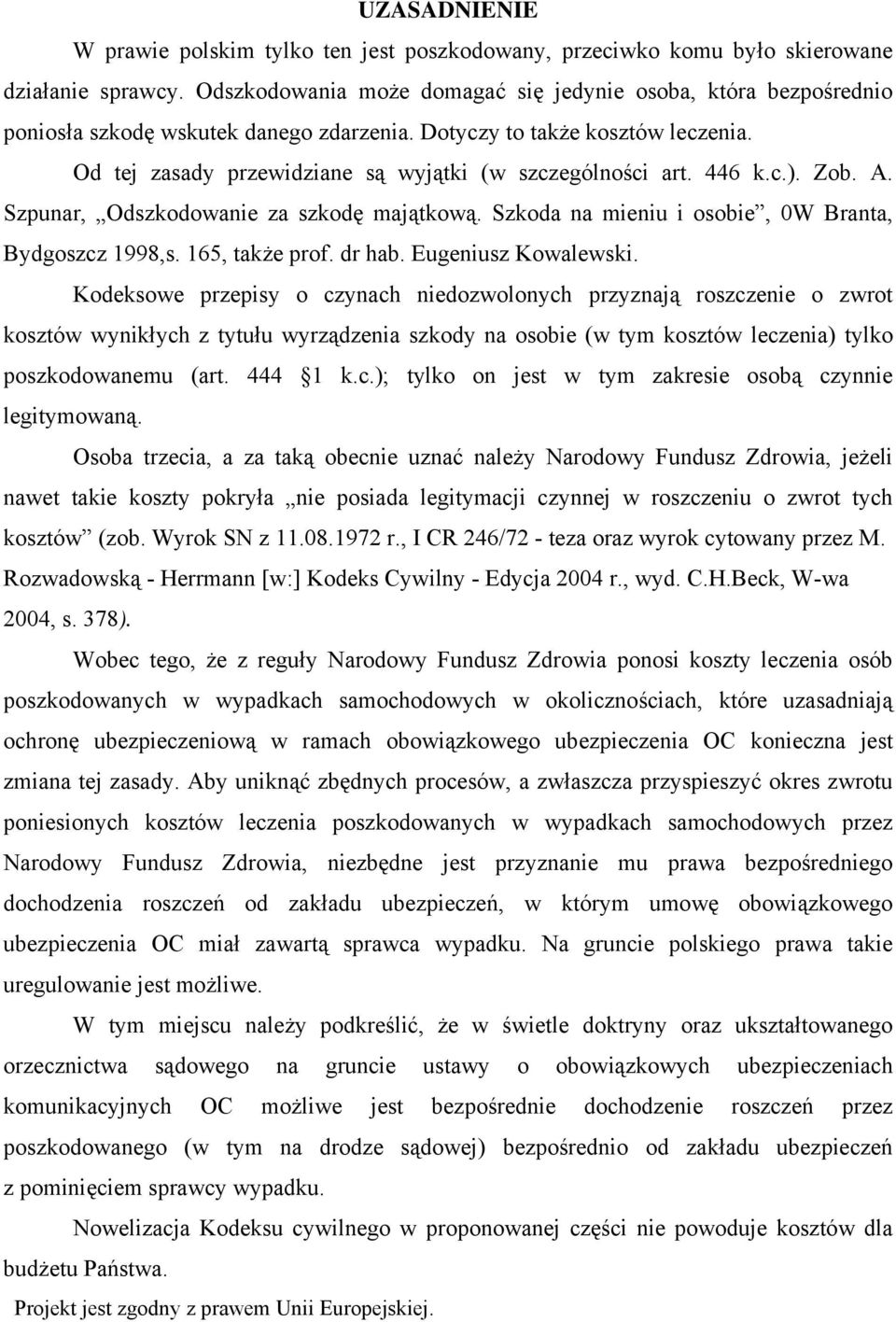 Od tej zasady przewidziane są wyjątki (w szczególności art. 446 k.c.). Zob. A. Szpunar, Odszkodowanie za szkodę majątkową. Szkoda na mieniu i osobie, 0W Branta, Bydgoszcz 1998,s. 165, także prof.