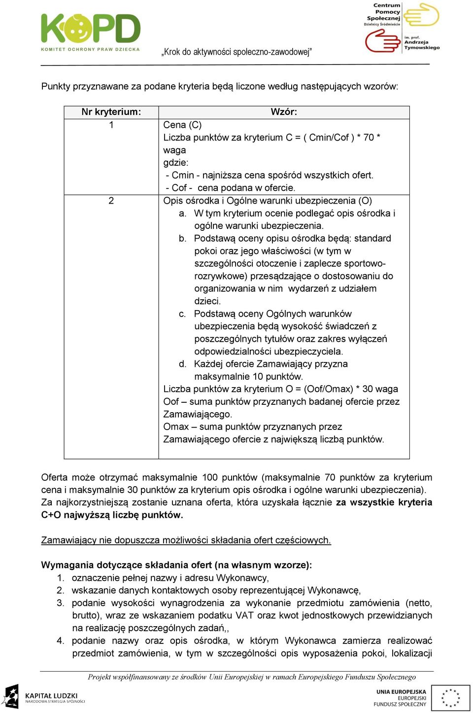 Podstawą oceny opisu ośrodka będą: standard pokoi oraz jego właściwości (w tym w szczególności otoczenie i zaplecze sportoworozrywkowe) przesądzające o dostosowaniu do organizowania w nim wydarzeń z