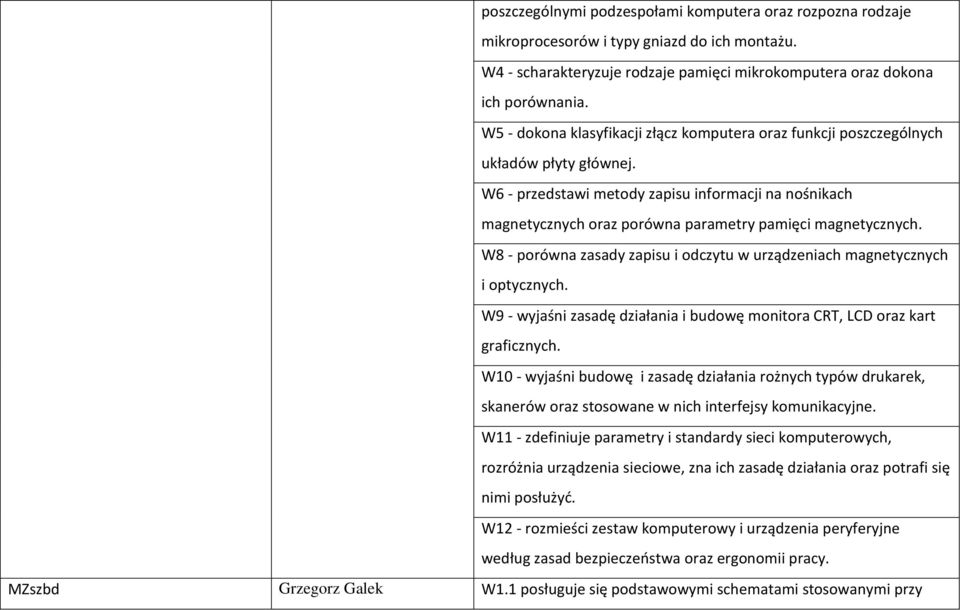 W6 - przedstawi metody zapisu informacji na nośnikach magnetycznych oraz porówna parametry pamięci magnetycznych. W8 - porówna zasady zapisu i odczytu w urządzeniach magnetycznych i optycznych.