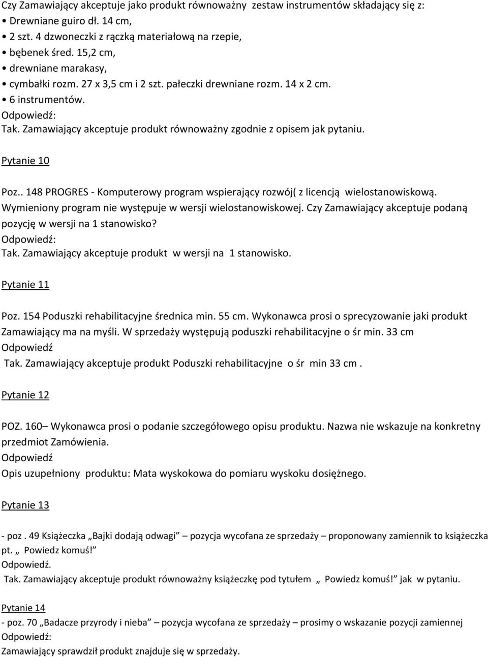 Pytanie 10 Poz.. 148 PROGRES - Komputerowy program wspierający rozwój( z licencją wielostanowiskową. Wymieniony program nie występuje w wersji wielostanowiskowej.