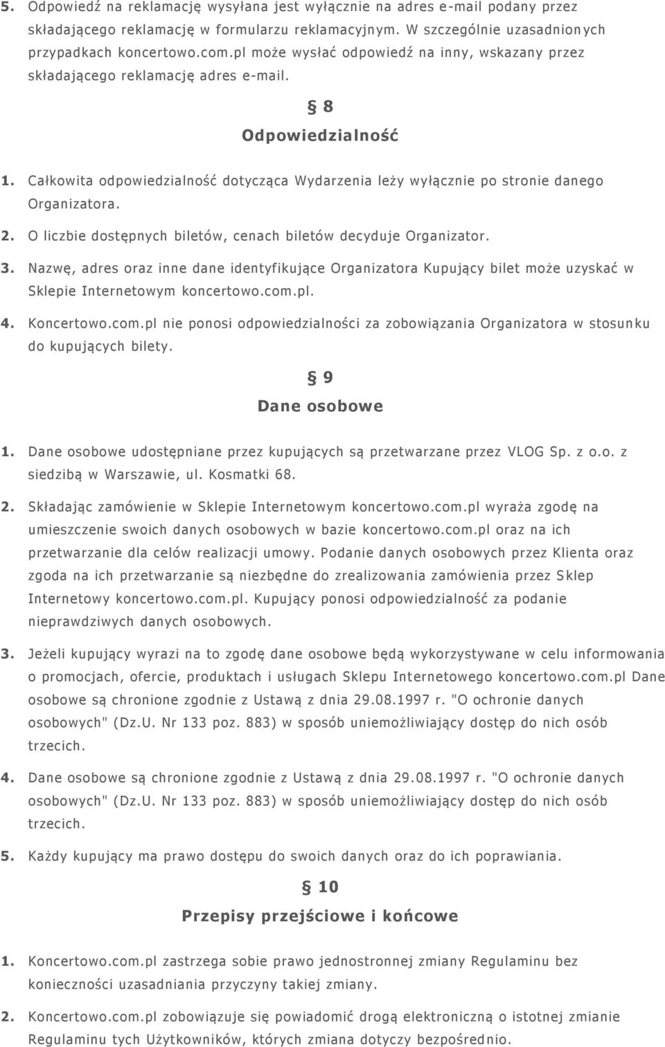 Całkowita odpowiedzialność dotycząca Wydarzenia leży wyłącznie po stronie danego Organizatora. 2. O liczbie dostępnych biletów, cenach biletów decyduje Organizator. 3.