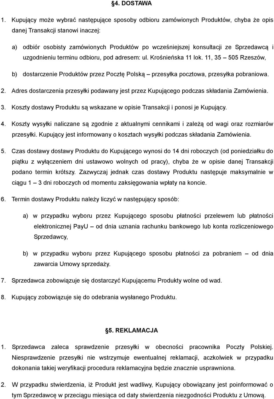 Sprzedawcą i uzgodnieniu terminu odbioru, pod adresem: ul. Krośnieńska 11 lok. 11, 35 505 Rzeszów, b) dostarczenie Produktów przez Pocztę Polską przesyłka pocztowa, przesyłka pobraniowa. 2.