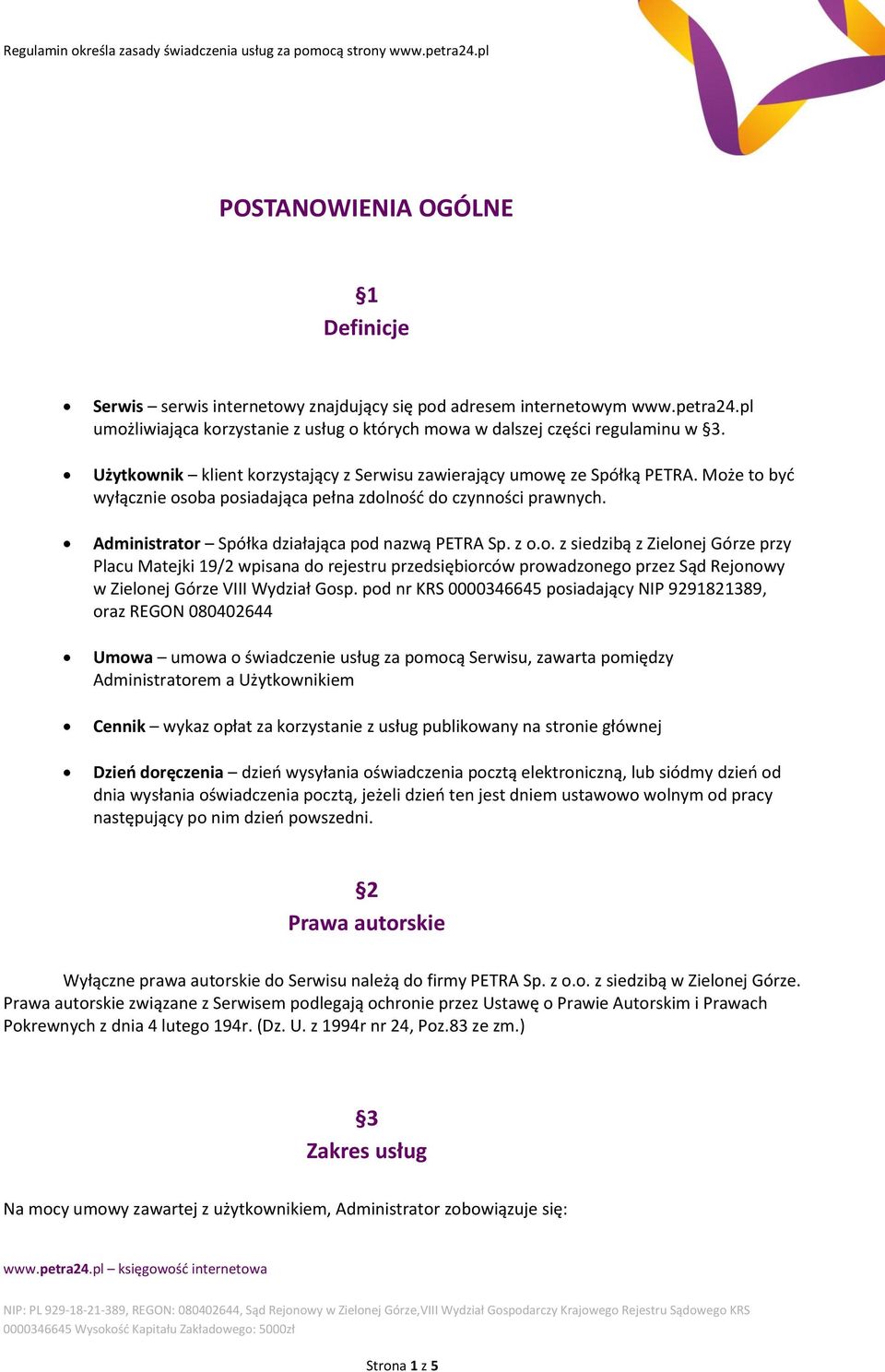 Administrator Spółka działająca pod nazwą PETRA Sp. z o.o. z siedzibą z Zielonej Górze przy Placu Matejki 19/2 wpisana do rejestru przedsiębiorców prowadzonego przez Sąd Rejonowy w Zielonej Górze VIII Wydział Gosp.