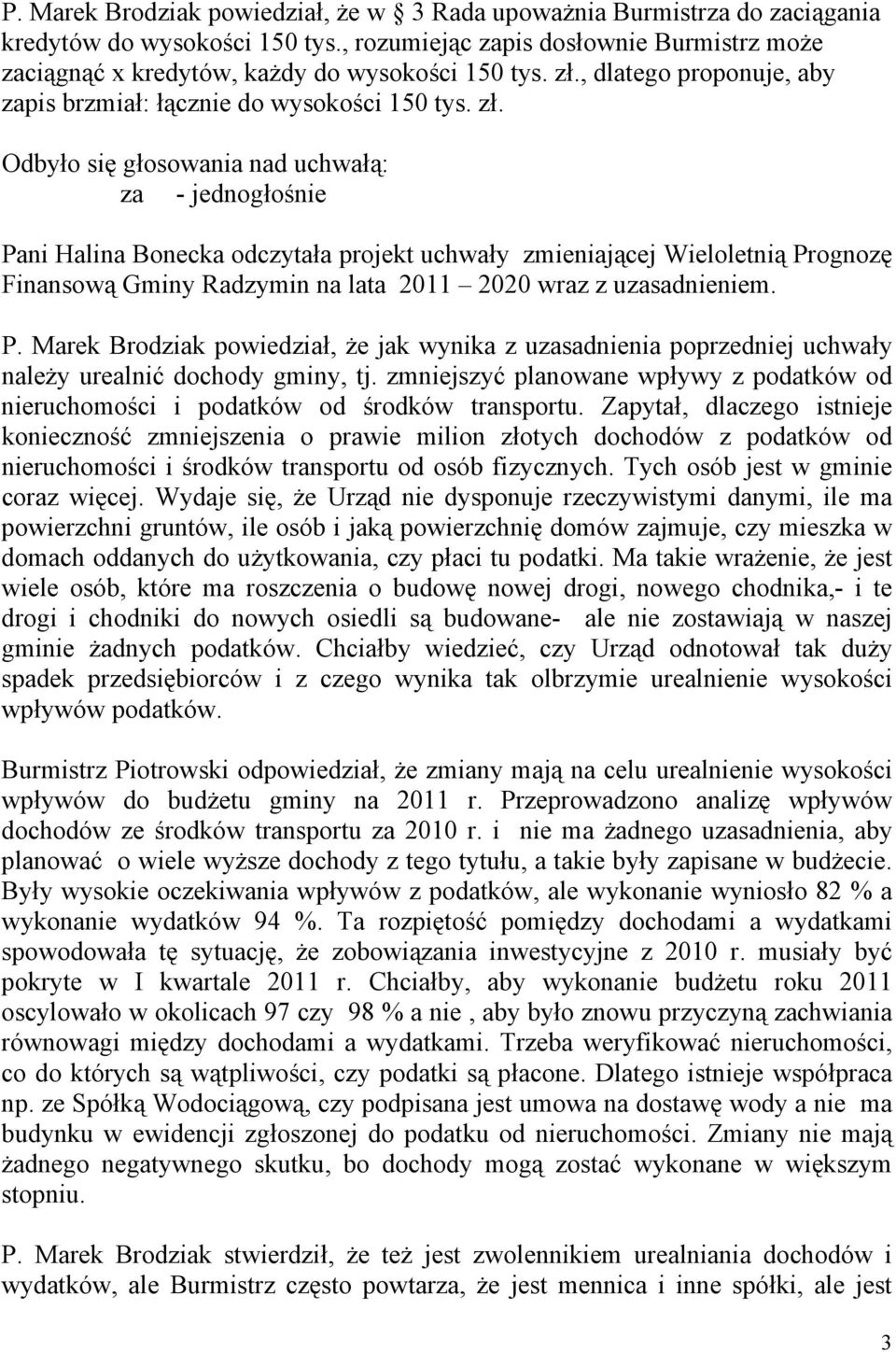 Odbyło się głosowania nad uchwałą: Pani Halina Bonecka odczytała projekt uchwały zmieniającej Wieloletnią Prognozę Finansową Gminy Radzymin na lata 2011 2020 wraz z uzasadnieniem. P. Marek Brodziak powiedział, że jak wynika z uzasadnienia poprzedniej uchwały należy urealnić dochody gminy, tj.