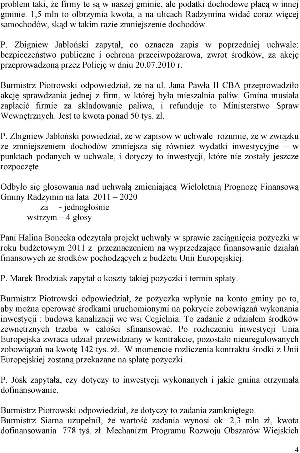 Zbigniew Jabłoński zapytał, co oznacza zapis w poprzedniej uchwale: bezpieczeństwo publiczne i ochrona przeciwpożarowa, zwrot środków, za akcję przeprowadzoną przez Policję w dniu 20.07.2010 r.