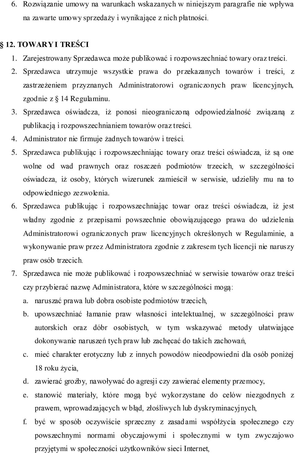 Sprzedawca utrzymuje wszystkie prawa do przekazanych towarów i treści, z zastrzeżeniem przyznanych Administratorowi ograniczonych praw licencyjnych, zgodnie z 14 Regulaminu. 3.