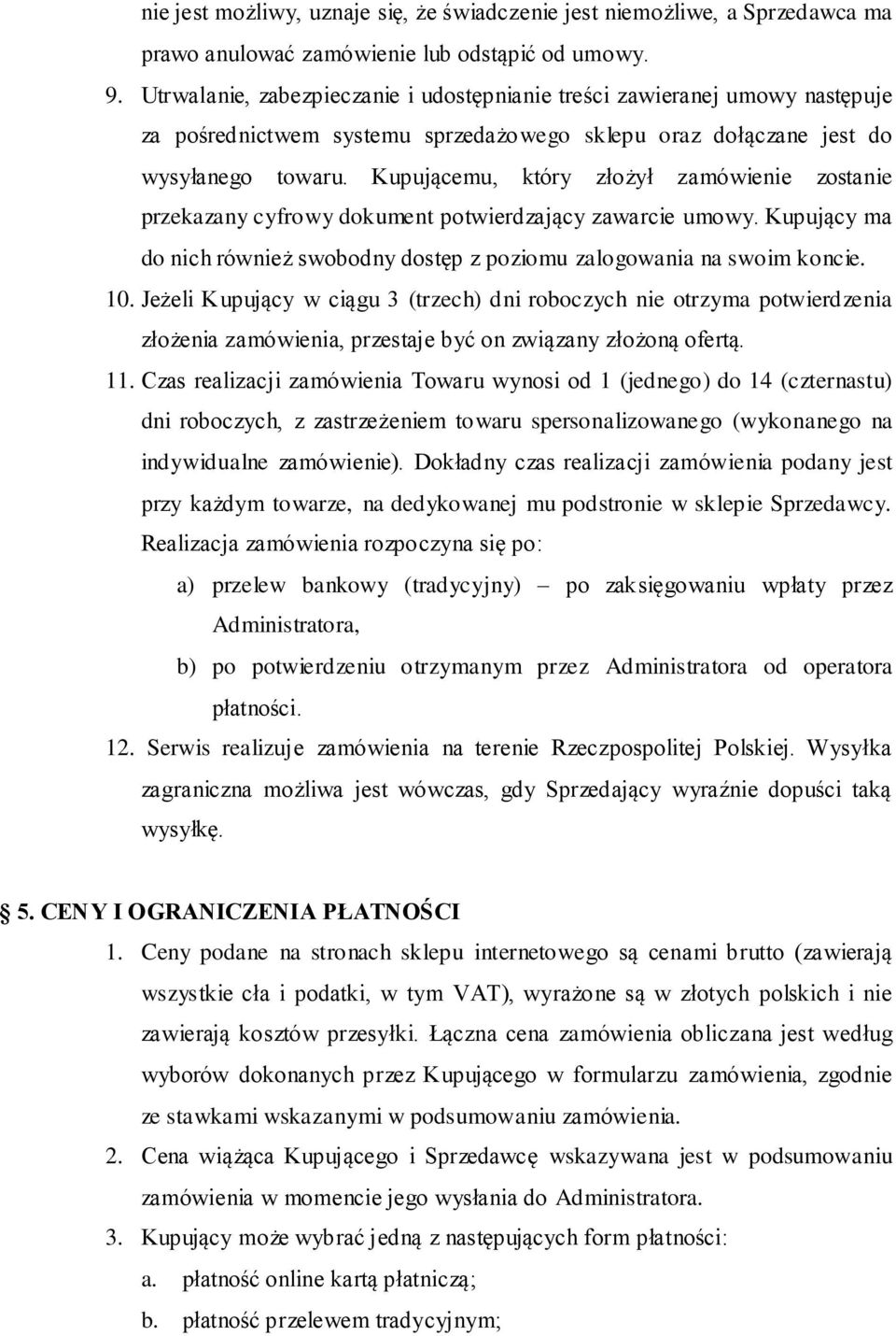 Kupującemu, który złożył zamówienie zostanie przekazany cyfrowy dokument potwierdzający zawarcie umowy. Kupujący ma do nich również swobodny dostęp z poziomu zalogowania na swoim koncie. 10.