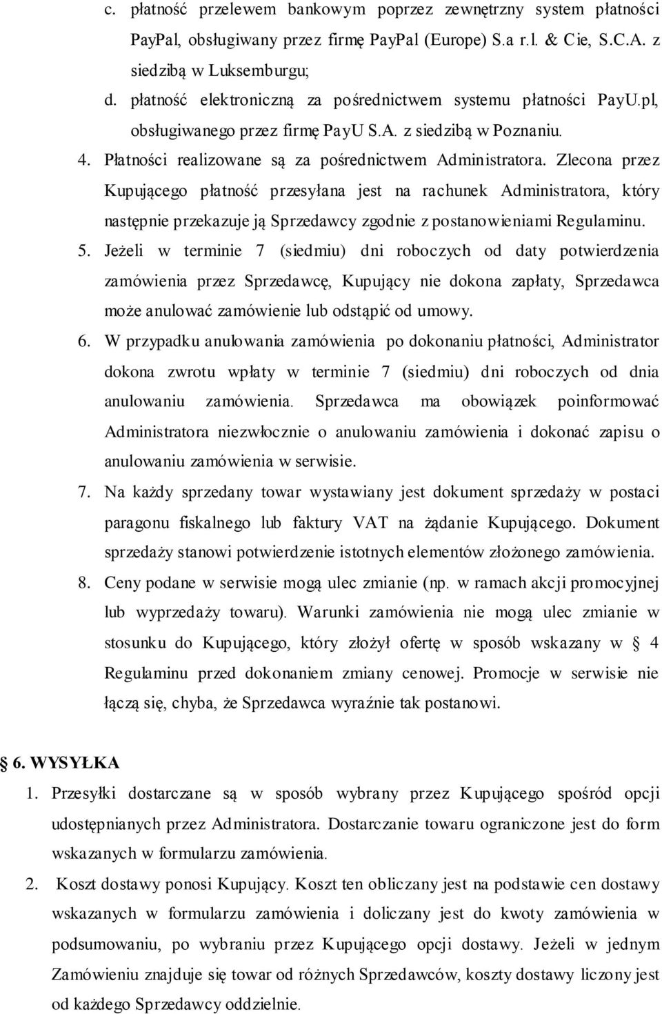 Zlecona przez Kupującego płatność przesyłana jest na rachunek Administratora, który następnie przekazuje ją Sprzedawcy zgodnie z postanowieniami Regulaminu. 5.