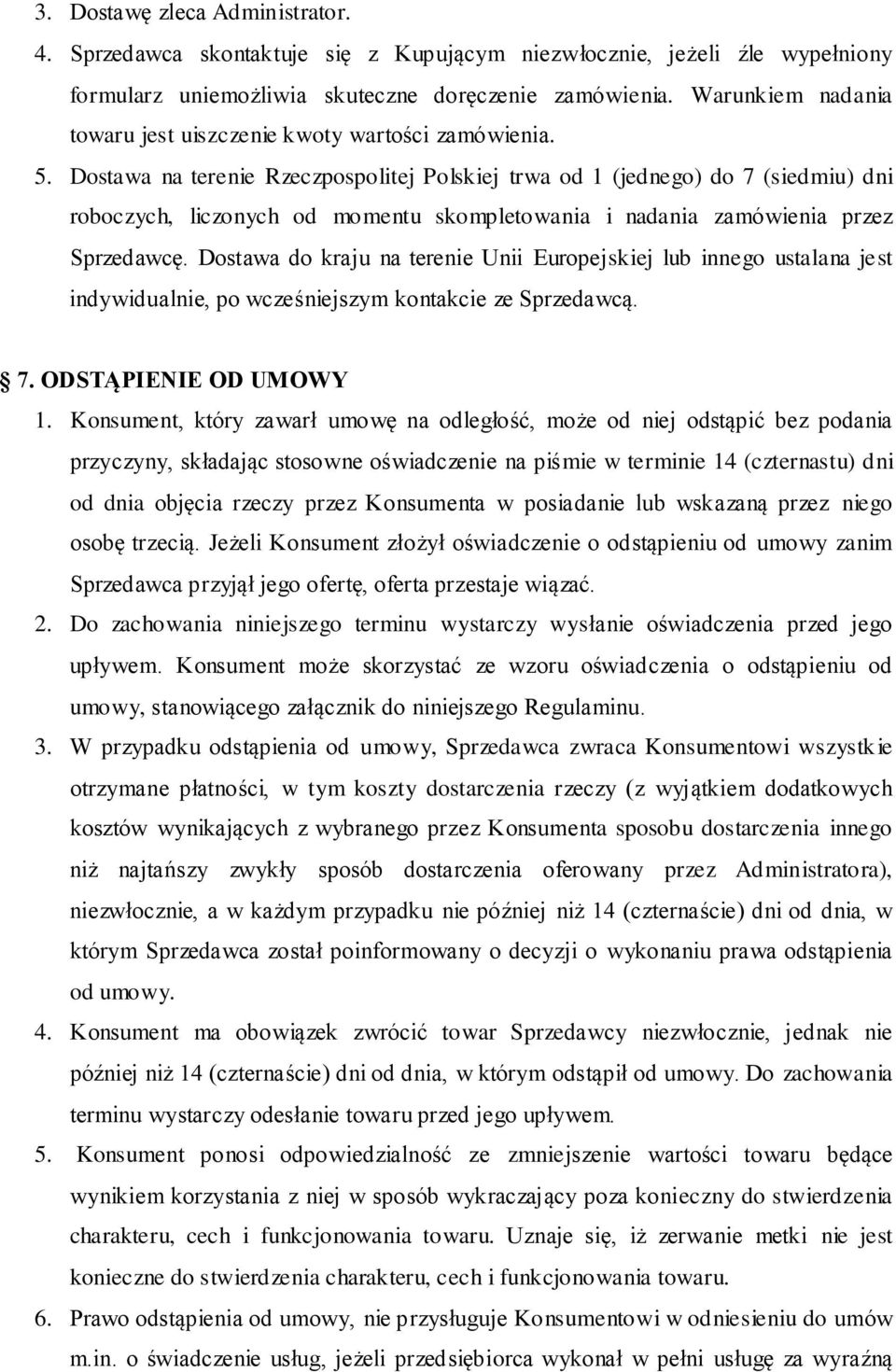 Dostawa na terenie Rzeczpospolitej Polskiej trwa od 1 (jednego) do 7 (siedmiu) dni roboczych, liczonych od momentu skompletowania i nadania zamówienia przez Sprzedawcę.