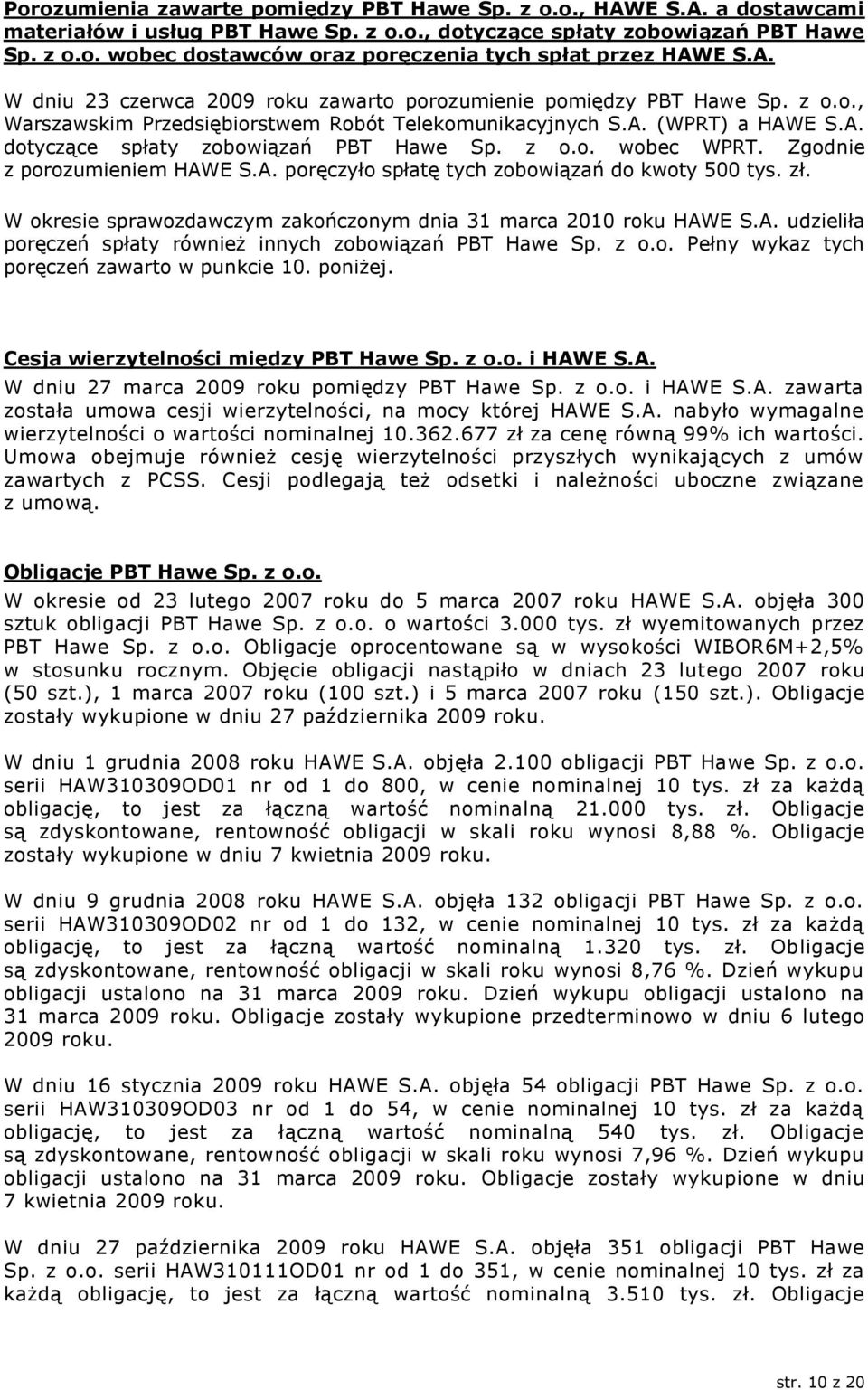 z o.o. wobec WPRT. Zgodnie z porozumieniem HAWE S.A. poręczyło spłatę tych zobowiązań do kwoty 500 tys. zł. W okresie sprawozdawczym zakończonym dnia 31 marca 2010 roku HAWE S.A. udzieliła poręczeń spłaty również innych zobowiązań PBT Hawe Sp.