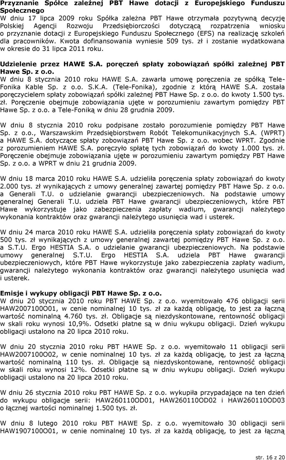 zł i zostanie wydatkowana w okresie do 31 lipca 2011 roku. Udzielenie przez HAWE S.A. poręczeń spłaty zobowiązań spółki zależnej PBT Hawe Sp. z o.o. W dniu 8 stycznia 2010 roku HAWE S.A. zawarła umowę poręczenia ze spółką Tele- Fonika Kable Sp.