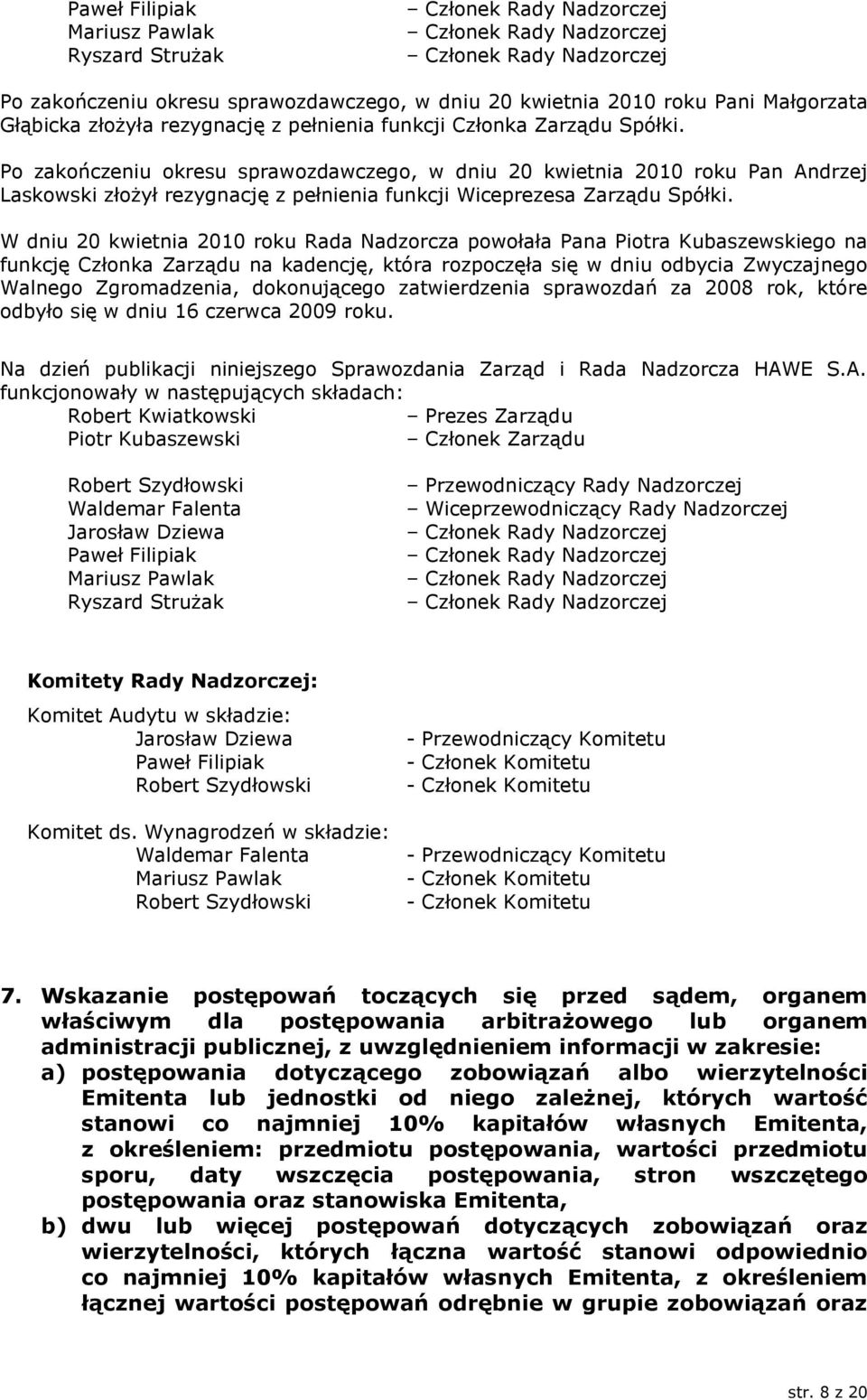 Po zakończeniu okresu sprawozdawczego, w dniu 20 kwietnia 2010 roku Pan Andrzej Laskowski złożył rezygnację z pełnienia funkcji Wiceprezesa Zarządu Spółki.