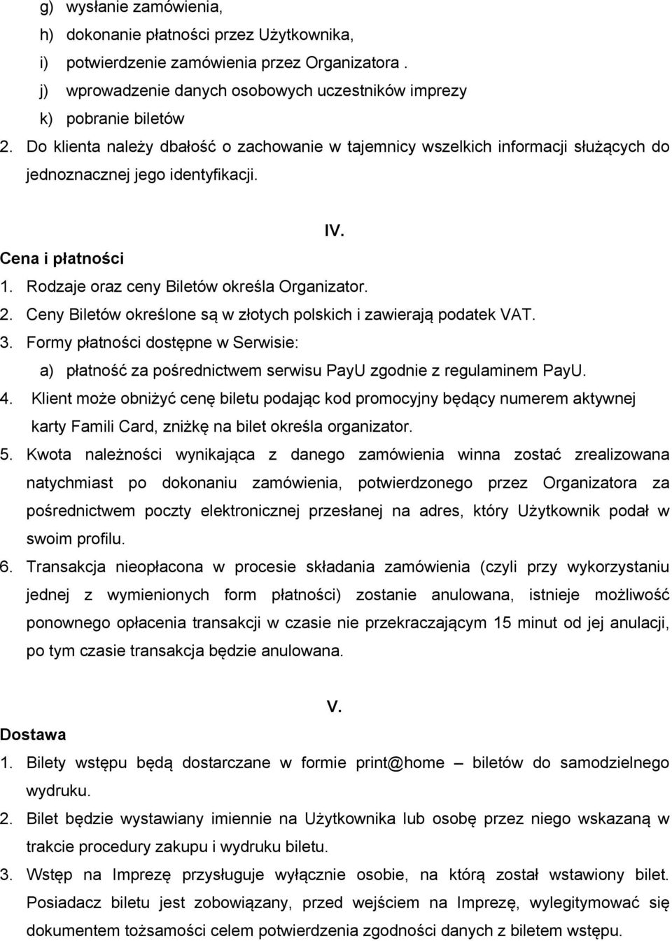 Ceny Biletów określone są w złotych polskich i zawierają podatek VAT. 3. Formy płatności dostępne w Serwisie: a) płatność za pośrednictwem serwisu PayU zgodnie z regulaminem PayU. 4.