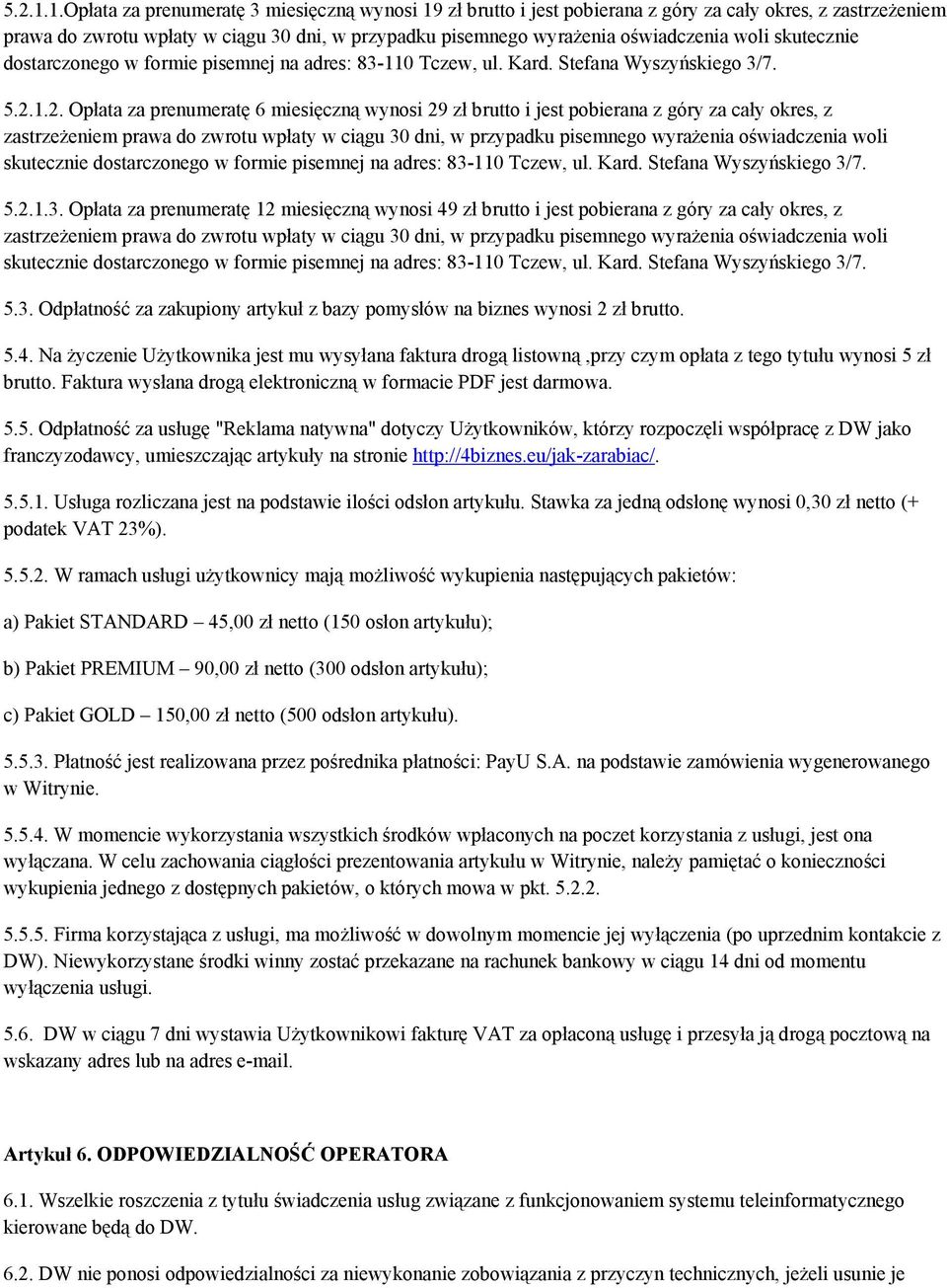 woli skutecznie dostarczonego w formie pisemnej na adres: 83-110 Tczew, ul. Kard. Stefana Wyszyńskiego 3/7. 2.