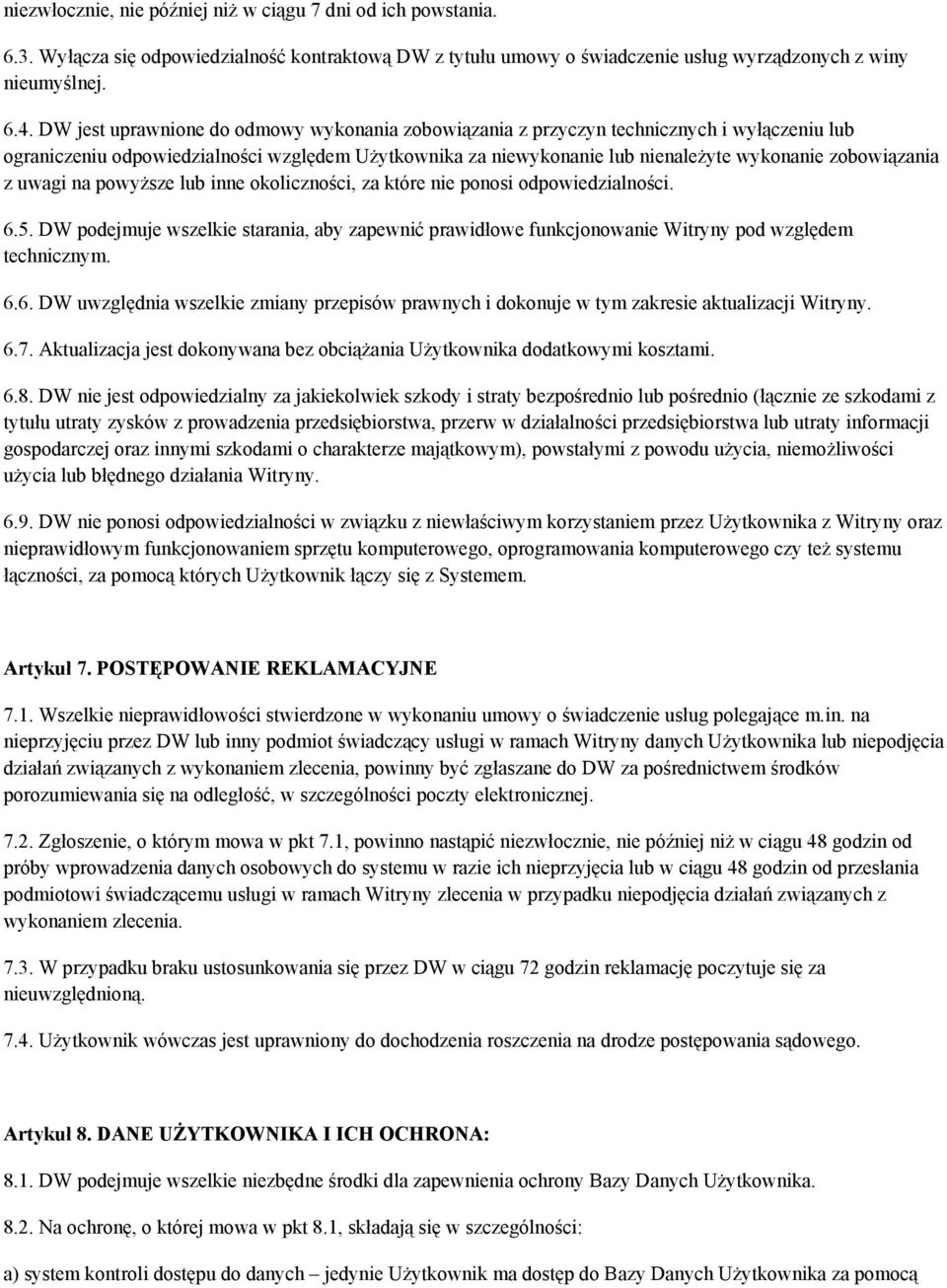 z uwagi na powyższe lub inne okoliczności, za które nie ponosi odpowiedzialności. 6.5. DW podejmuje wszelkie starania, aby zapewnić prawidłowe funkcjonowanie Witryny pod względem technicznym. 6.6. DW uwzględnia wszelkie zmiany przepisów prawnych i dokonuje w tym zakresie aktualizacji Witryny.