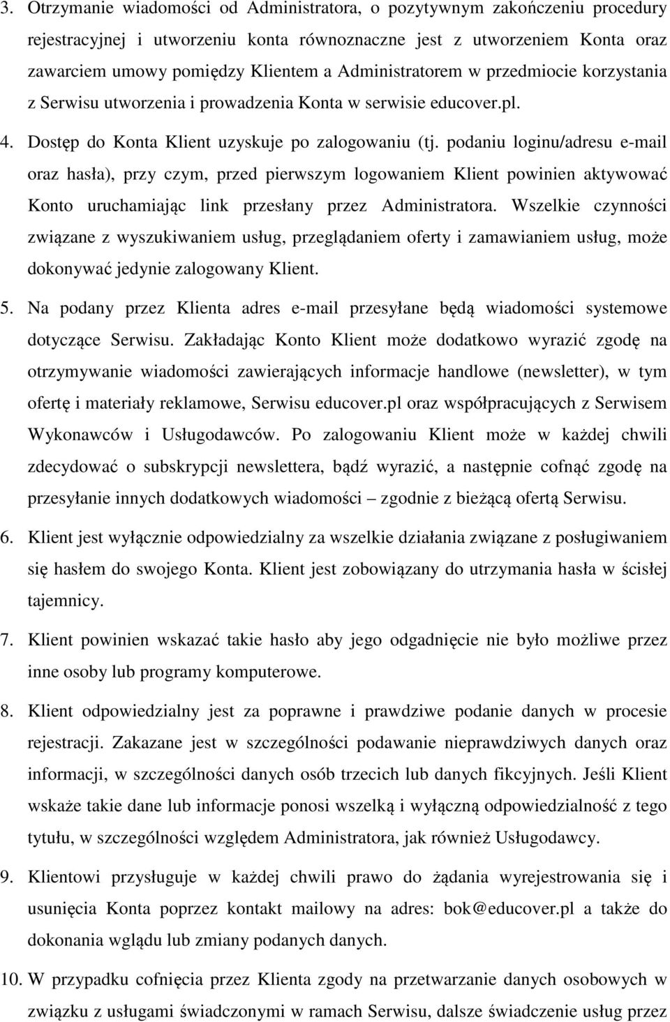 podaniu loginu/adresu e-mail oraz hasła), przy czym, przed pierwszym logowaniem Klient powinien aktywować Konto uruchamiając link przesłany przez Administratora.