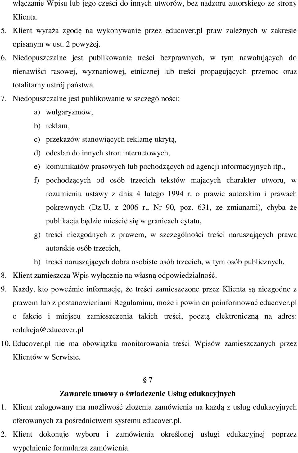 7. Niedopuszczalne jest publikowanie w szczególności: a) wulgaryzmów, b) reklam, c) przekazów stanowiących reklamę ukrytą, d) odesłań do innych stron internetowych, e) komunikatów prasowych lub