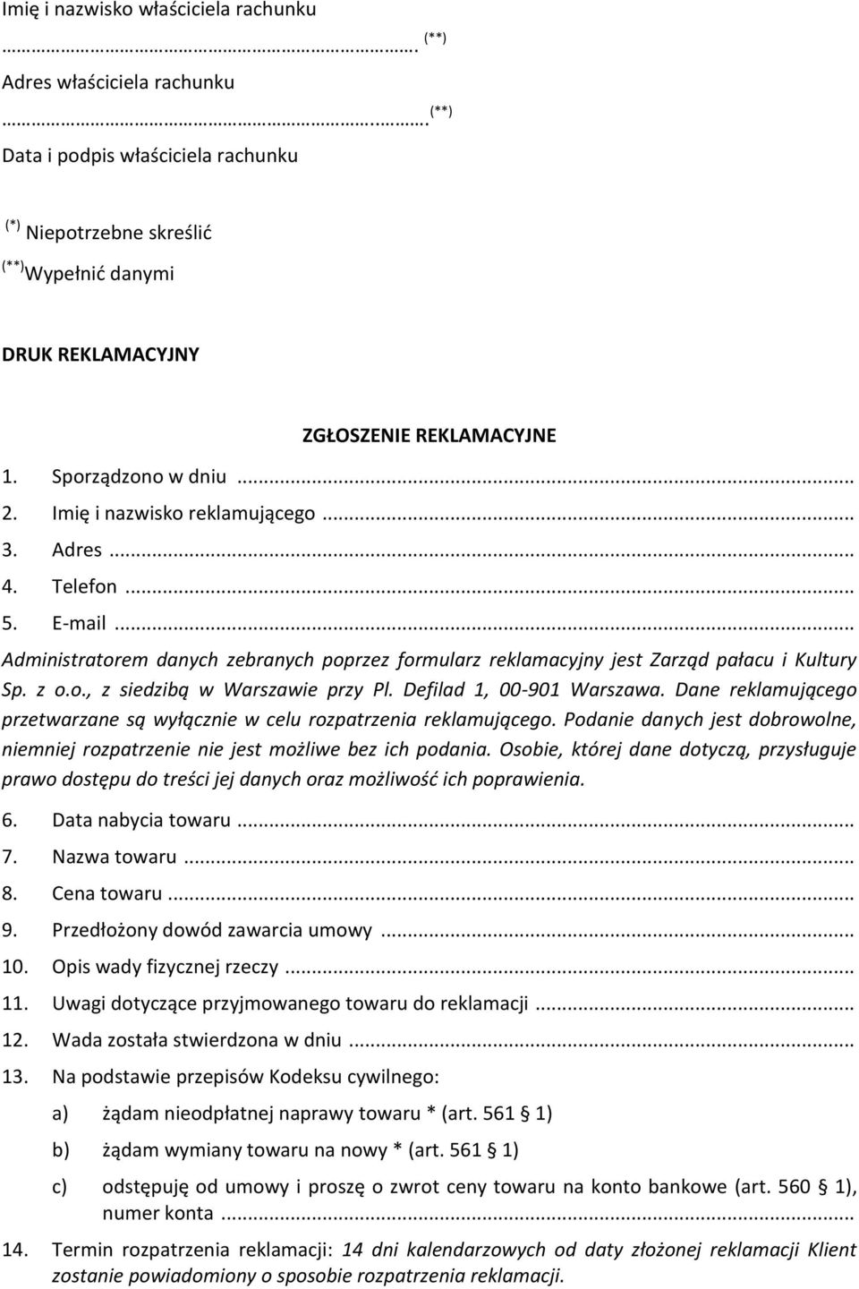 Adres... 4. Telefon... 5. E-mail... Administratorem danych zebranych poprzez formularz reklamacyjny jest Zarząd pałacu i Kultury Sp. z o.o., z siedzibą w Warszawie przy Pl. Defilad 1, 00-901 Warszawa.