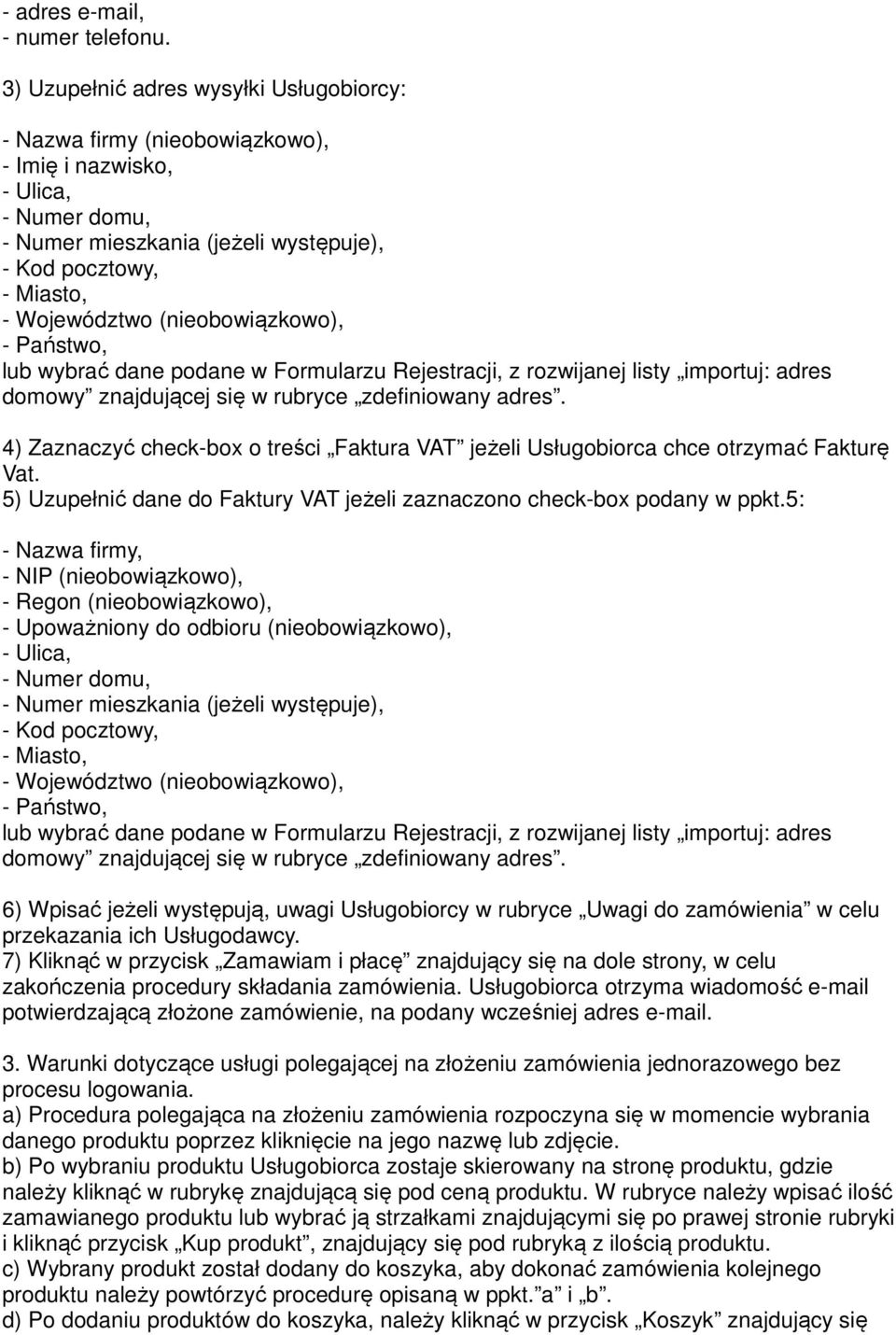 (nieobowiązkowo), - Państwo, lub wybrać dane podane w Formularzu Rejestracji, z rozwijanej listy importuj: adres domowy znajdującej się w rubryce zdefiniowany adres.