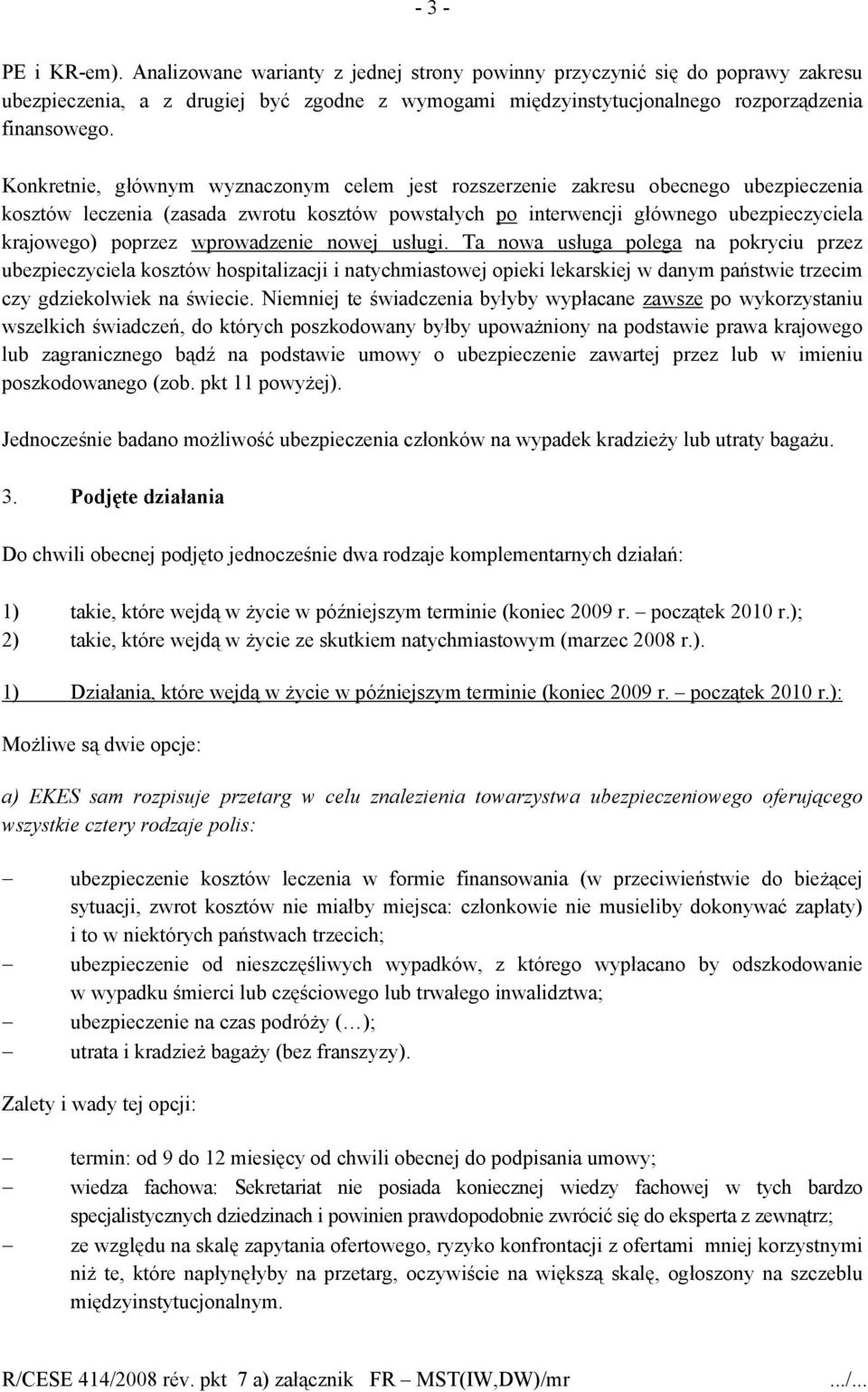 wprowadzenie nowej usługi. Ta nowa usługa polega na pokryciu przez ubezpieczyciela kosztów hospitalizacji i natychmiastowej opieki lekarskiej w danym państwie trzecim czy gdziekolwiek na świecie.