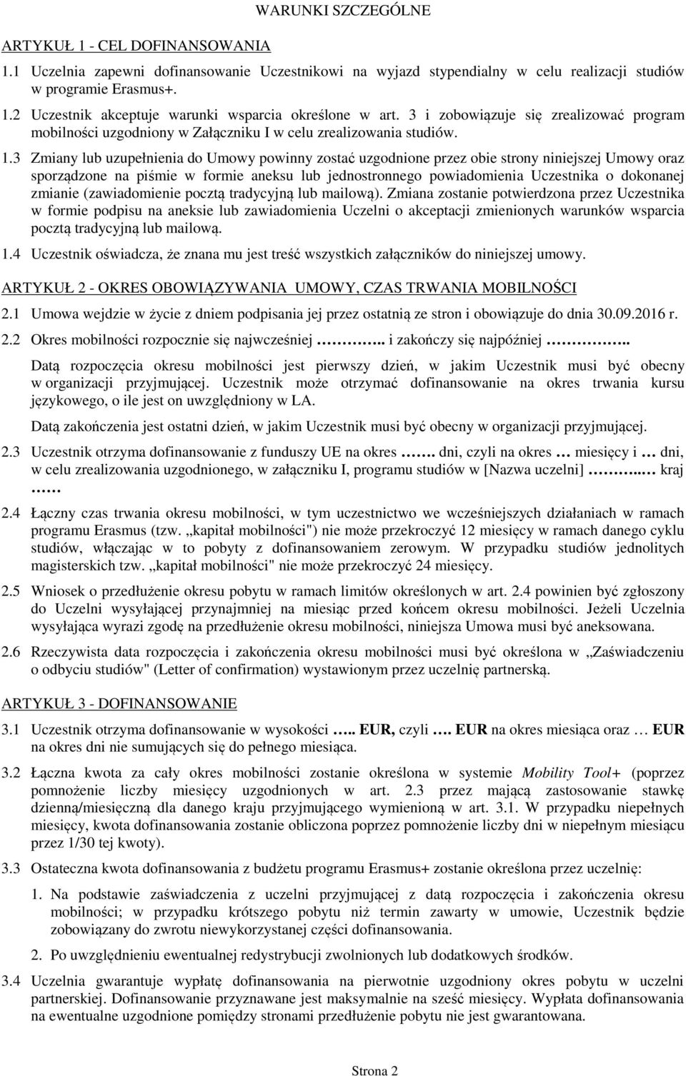 3 Zmiany lub uzupełnienia do Umowy powinny zostać uzgodnione przez obie strony niniejszej Umowy oraz sporządzone na piśmie w formie aneksu lub jednostronnego powiadomienia Uczestnika o dokonanej