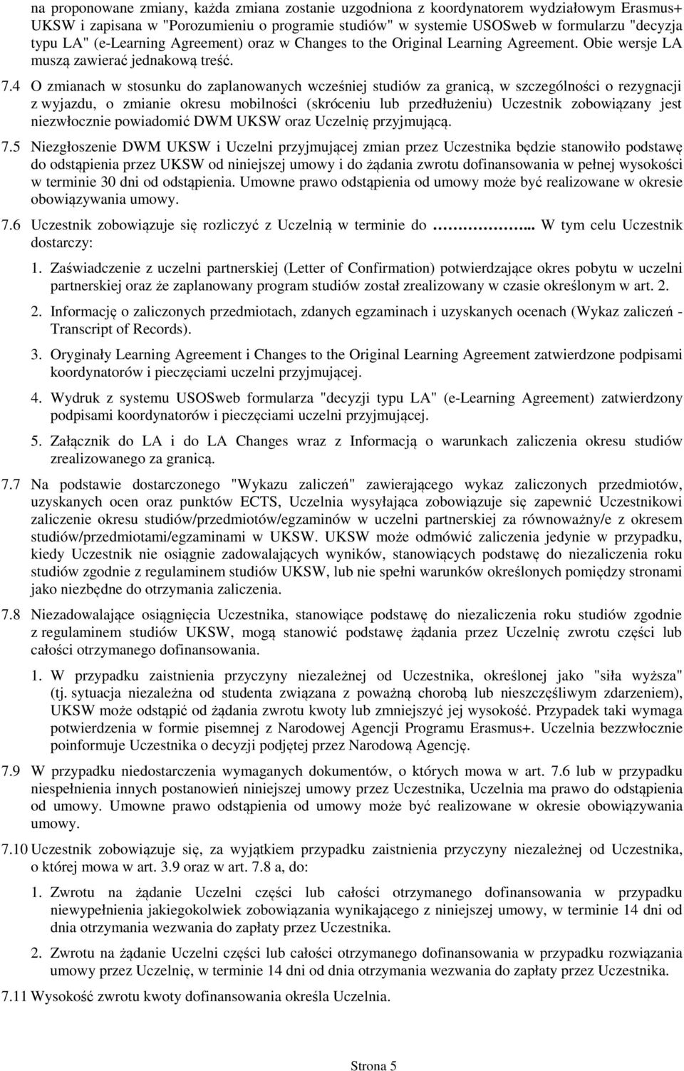 4 O zmianach w stosunku do zaplanowanych wcześniej studiów za granicą, w szczególności o rezygnacji z wyjazdu, o zmianie okresu mobilności (skróceniu lub przedłużeniu) Uczestnik zobowiązany jest