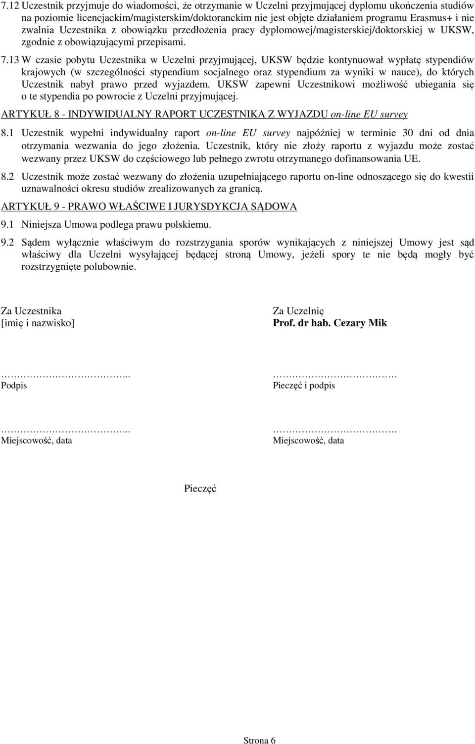 13 W czasie pobytu Uczestnika w Uczelni przyjmującej, UKSW będzie kontynuował wypłatę stypendiów krajowych (w szczególności stypendium socjalnego oraz stypendium za wyniki w nauce), do których