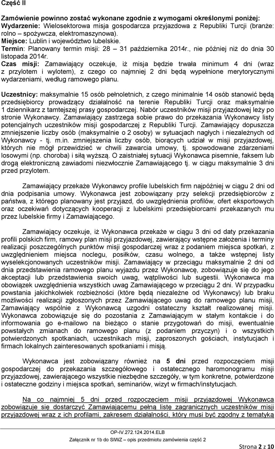 Czas misji: Zamawiający oczekuje, iż misja będzie trwała minimum 4 dni (wraz z przylotem i wylotem), z czego co najmniej 2 dni będą wypełnione merytorycznymi wydarzeniami, według ramowego planu.