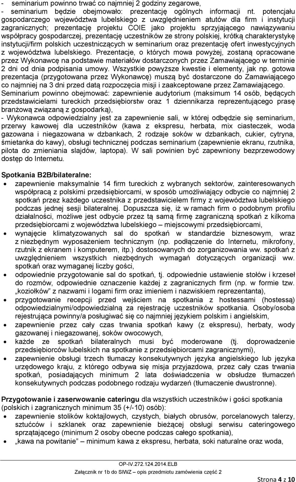 gospodarczej, prezentację uczestników ze strony polskiej, krótką charakterystykę instytucji/firm polskich uczestniczących w seminarium oraz prezentację ofert inwestycyjnych z województwa lubelskiego.