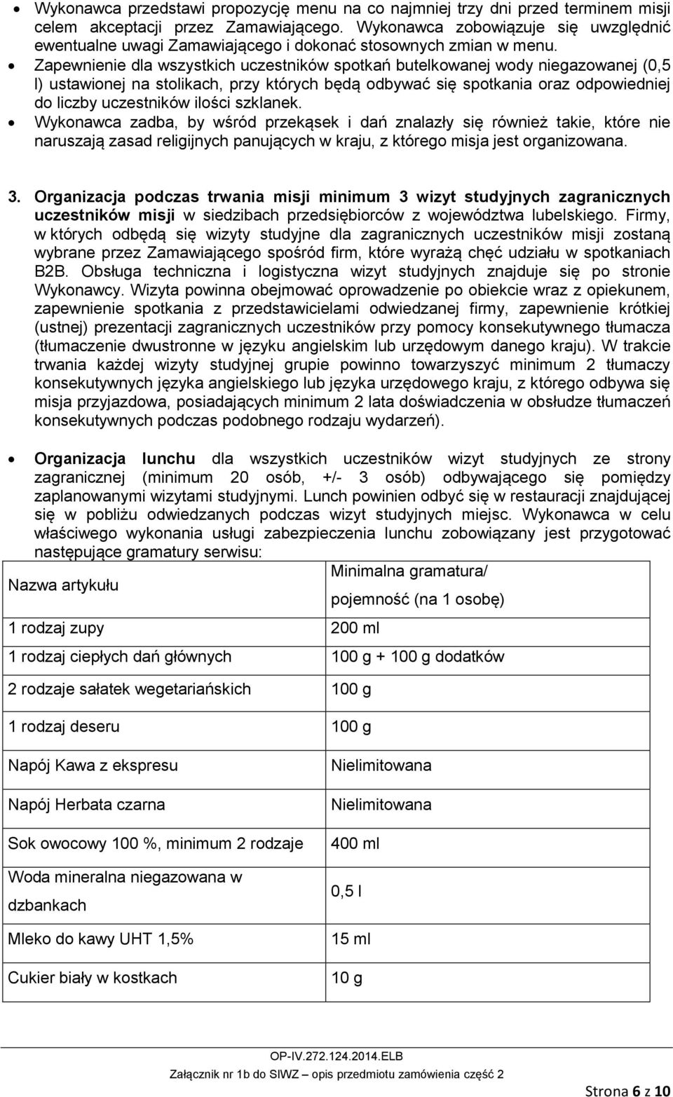 Zapewnienie dla wszystkich uczestników spotkań butelkowanej wody niegazowanej (0,5 l) ustawionej na stolikach, przy których będą odbywać się spotkania oraz odpowiedniej do liczby uczestników ilości