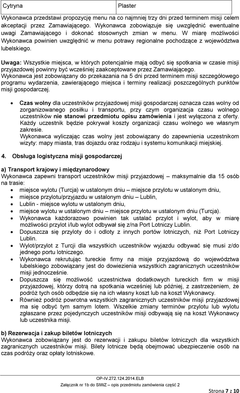 W miarę możliwości Wykonawca powinien uwzględnić w menu potrawy regionalne pochodzące z województwa lubelskiego.