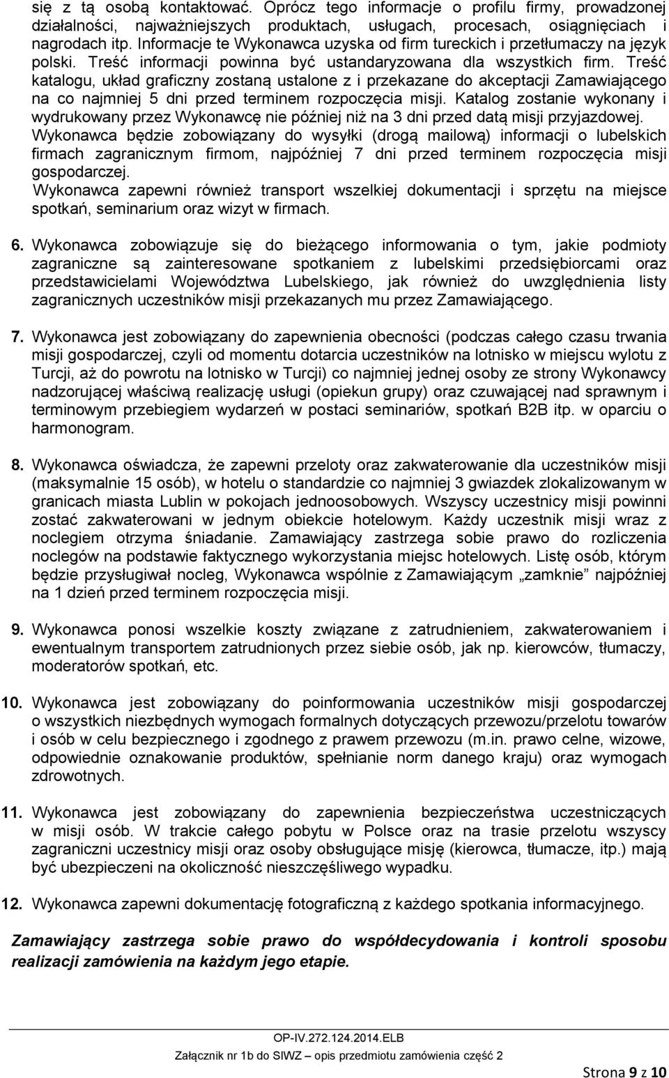 Treść katalogu, układ graficzny zostaną ustalone z i przekazane do akceptacji Zamawiającego na co najmniej 5 dni przed terminem rozpoczęcia misji.