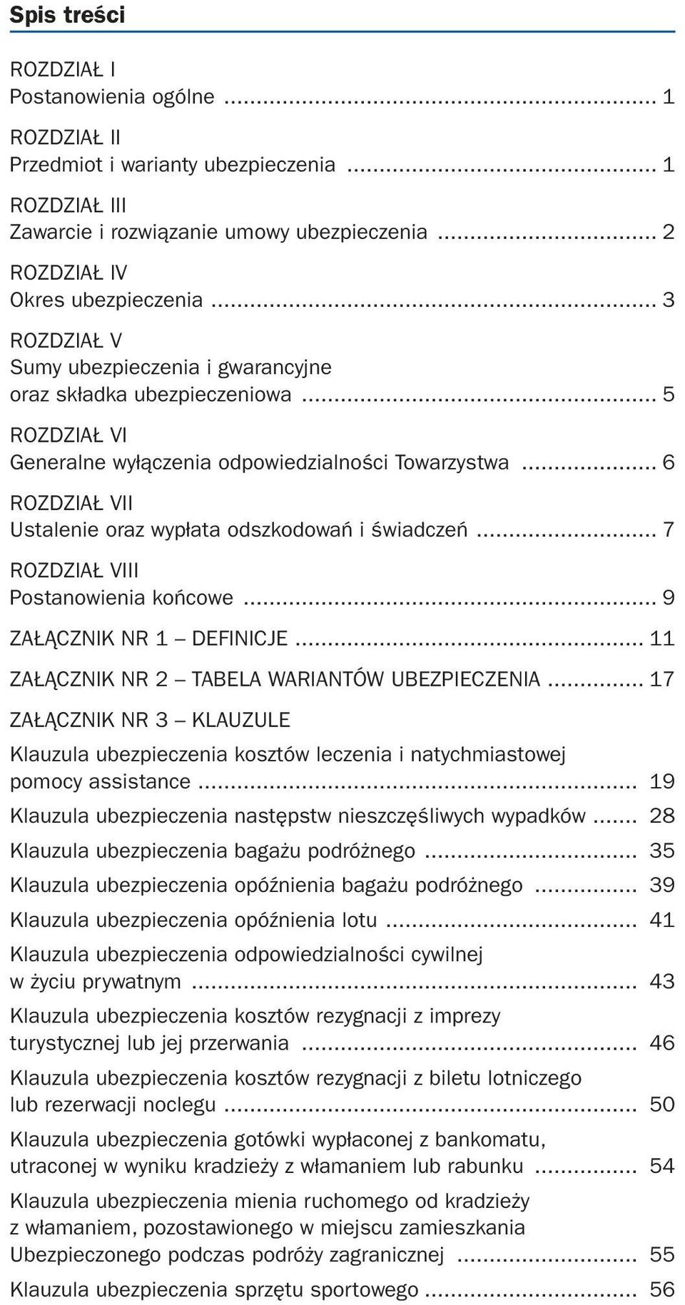 .. 6 ROZDZIAŁ VII Ustalenie oraz wypłata odszkodowań i świadczeń... 7 ROZDZIAŁ VIII Postanowienia końcowe... 9 ZAŁĄCZNIK NR 1 DEFINICJE... 11 ZAŁĄCZNIK NR 2 TABELA WARIANTÓW UBEZPIECZENIA.