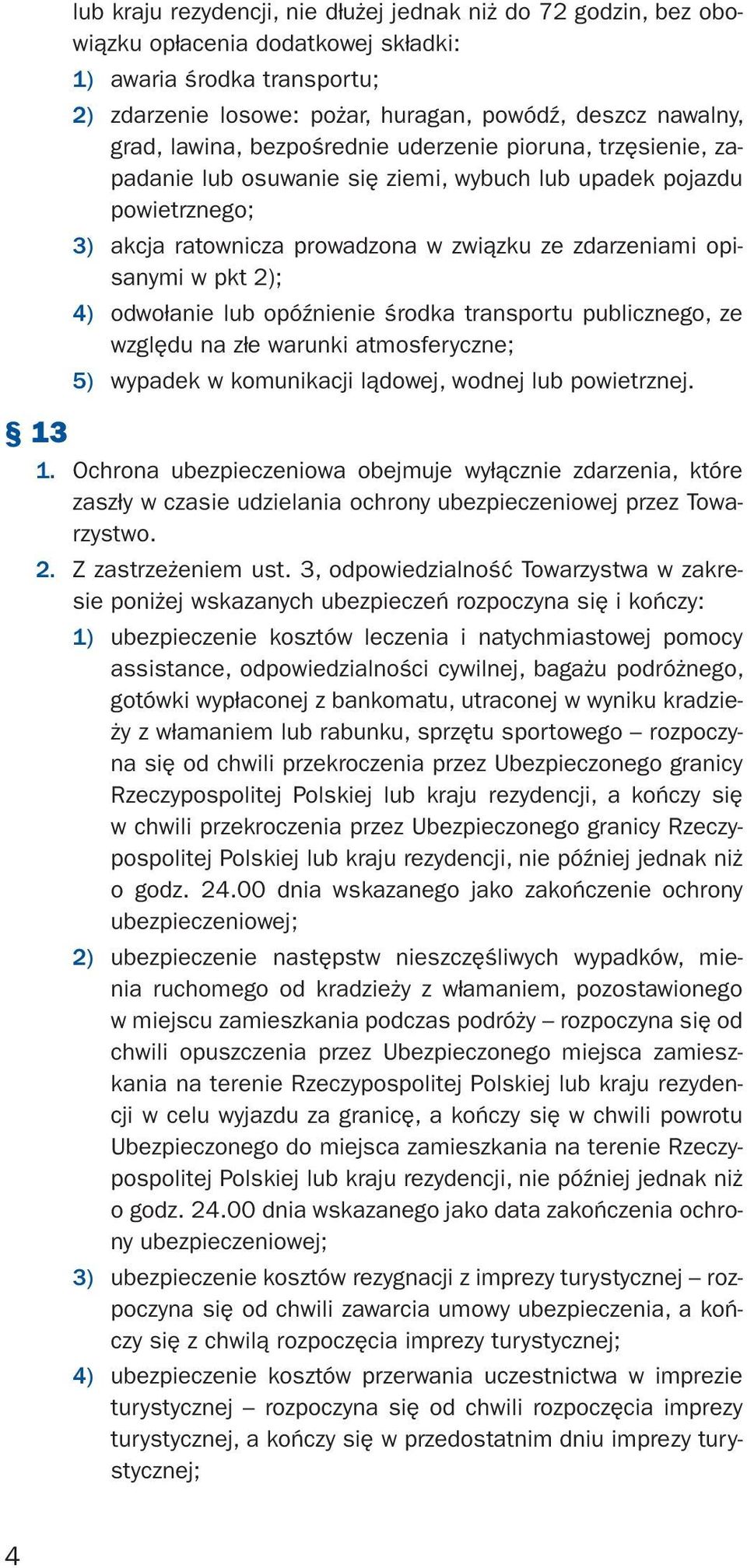 2); 4) odwołanie lub opóźnienie środka transportu publicznego, ze względu na złe warunki atmosferyczne; 5) wypadek w komunikacji lądowej, wodnej lub powietrznej. 13 1.