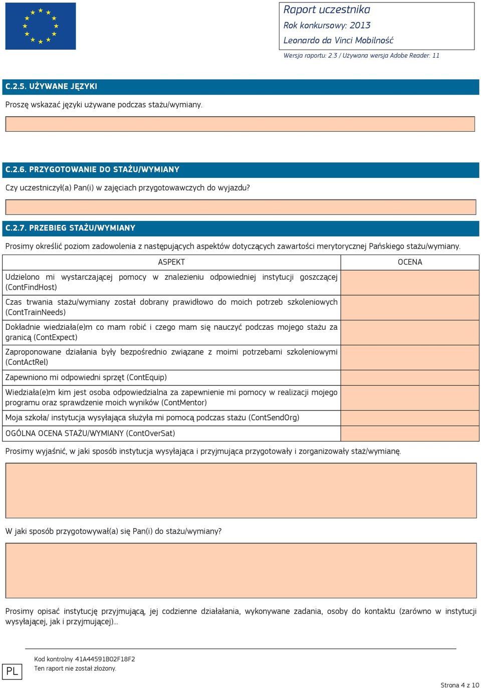 ASPEKT Udzielono mi wystarczającej pomocy w znalezieniu odpowiedniej instytucji goszczącej (ContFindHost) Czas trwania stażu/wymiany został dobrany prawidłowo do moich potrzeb szkoleniowych