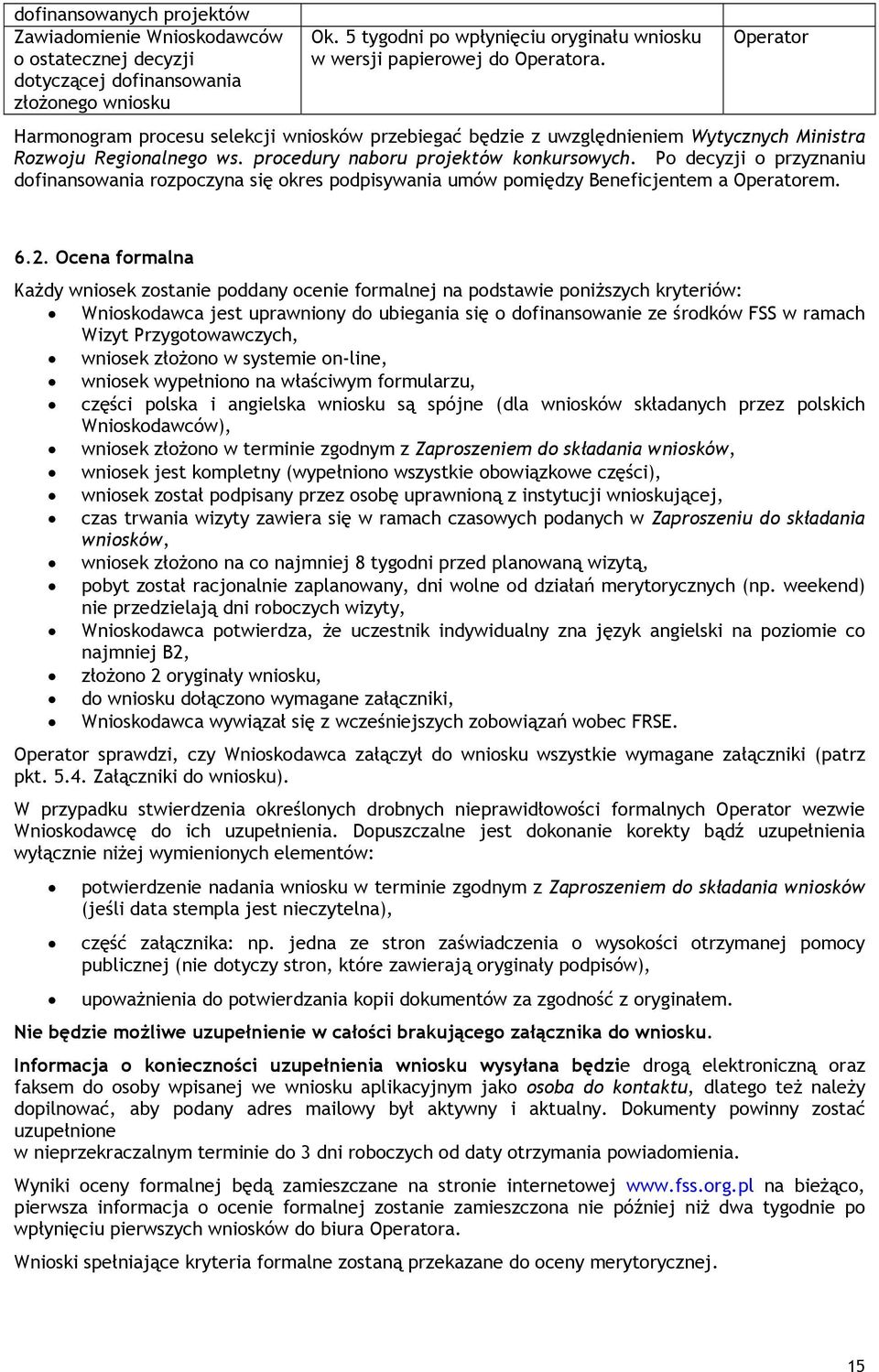 Po decyzji o przyznaniu dofinansowania rozpoczyna się okres podpisywania umów pomiędzy Beneficjentem a Operatorem. 6.2.